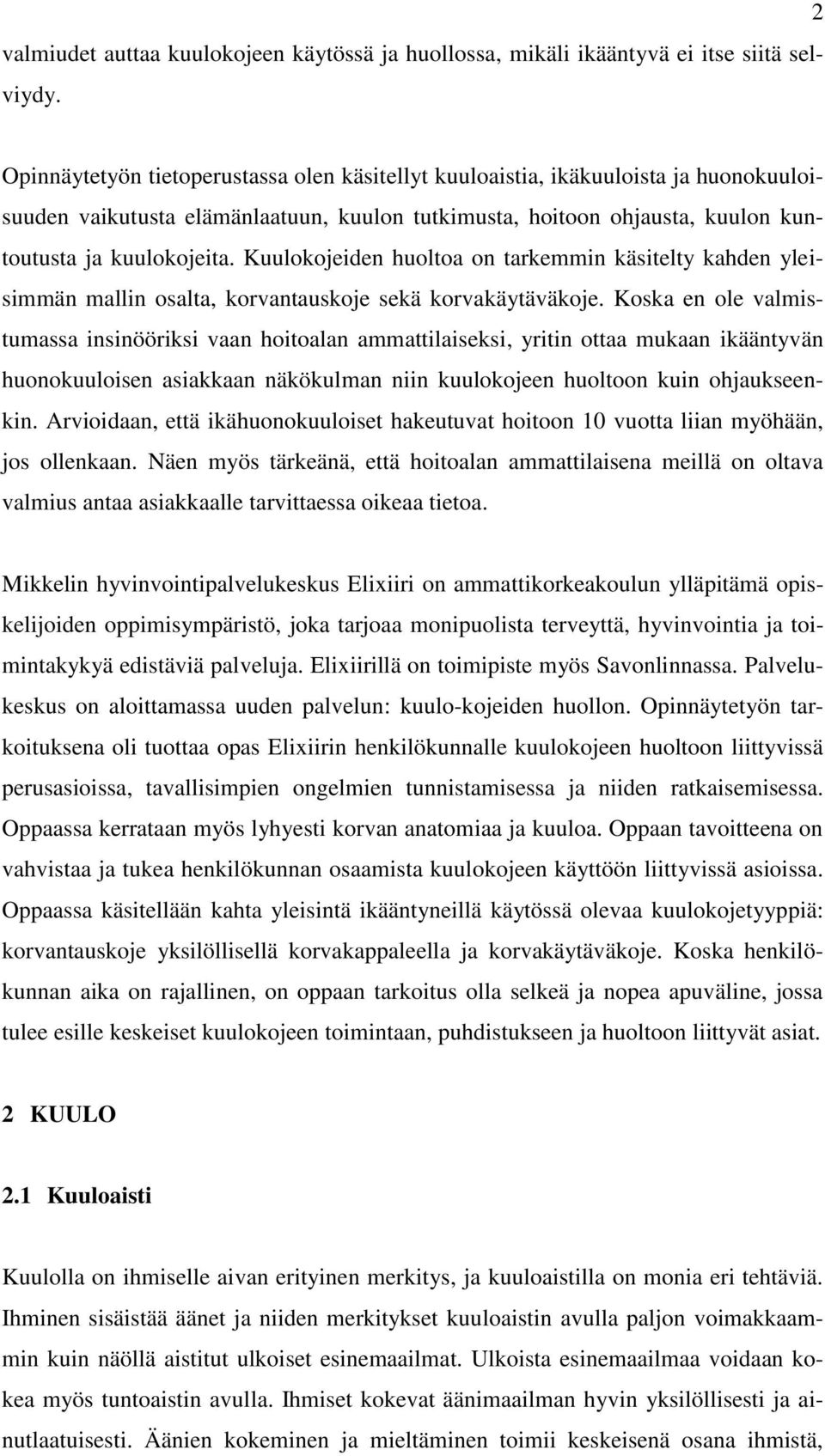 Kuulokojeiden huoltoa on tarkemmin käsitelty kahden yleisimmän mallin osalta, korvantauskoje sekä korvakäytäväkoje.