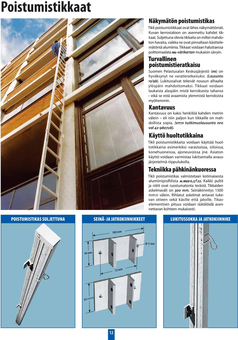 Turvallinen poistumistieratkaisu Suomen Pelastusalan Keskusjärjestö (SPEK) on hyväksynyt ne varatieratkaisuksi. (Lausunto 10/98). Lukitussalvat tekevät nousun alhaalta ylöspäin mahdottomaksi.