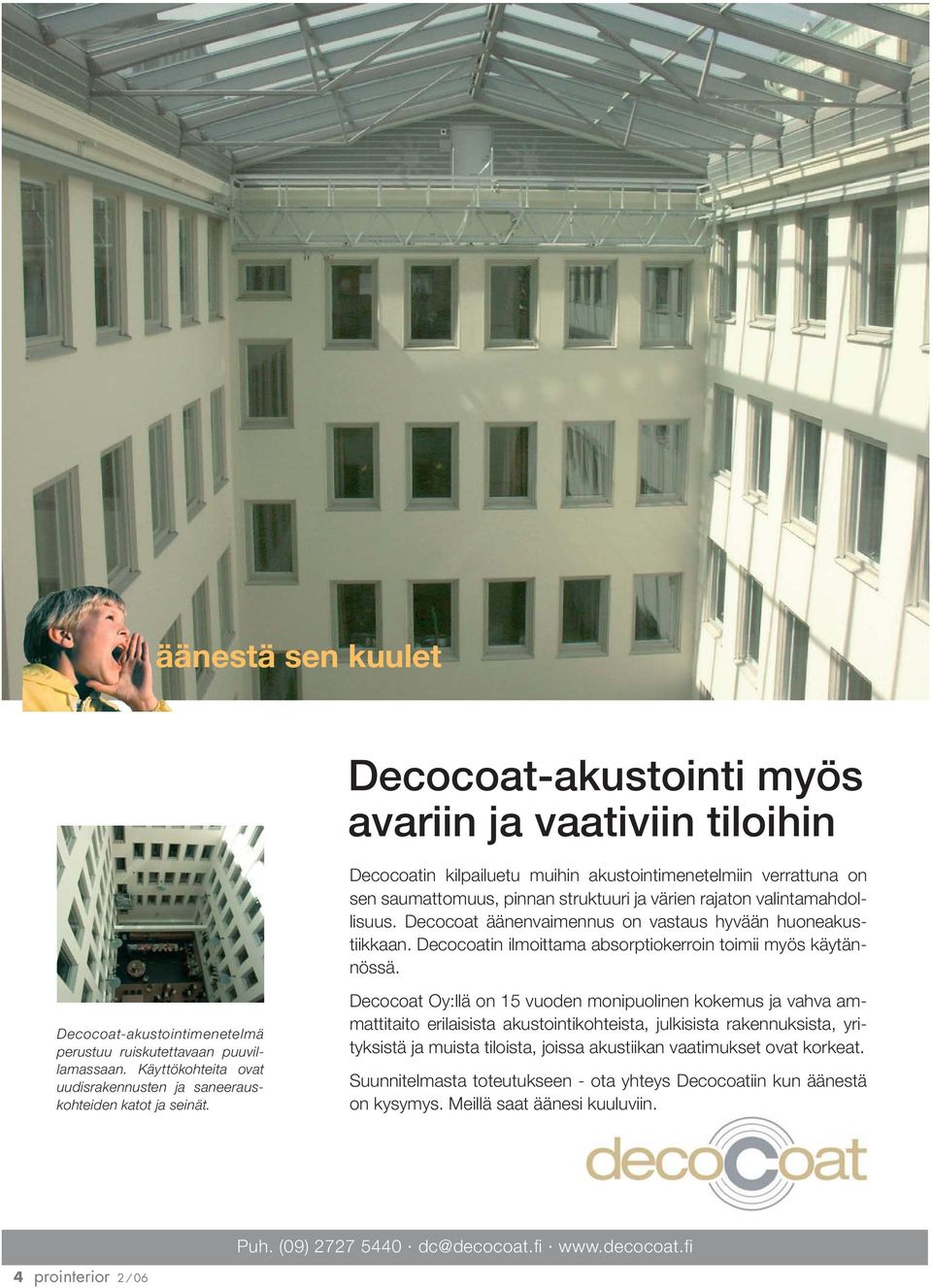 Decocoat-akustointimenetelmä perustuu ruiskutettavaan puuvillamassaan. Käyttökohteita ovat uudisrakennusten ja saneerauskohteiden katot ja seinät.