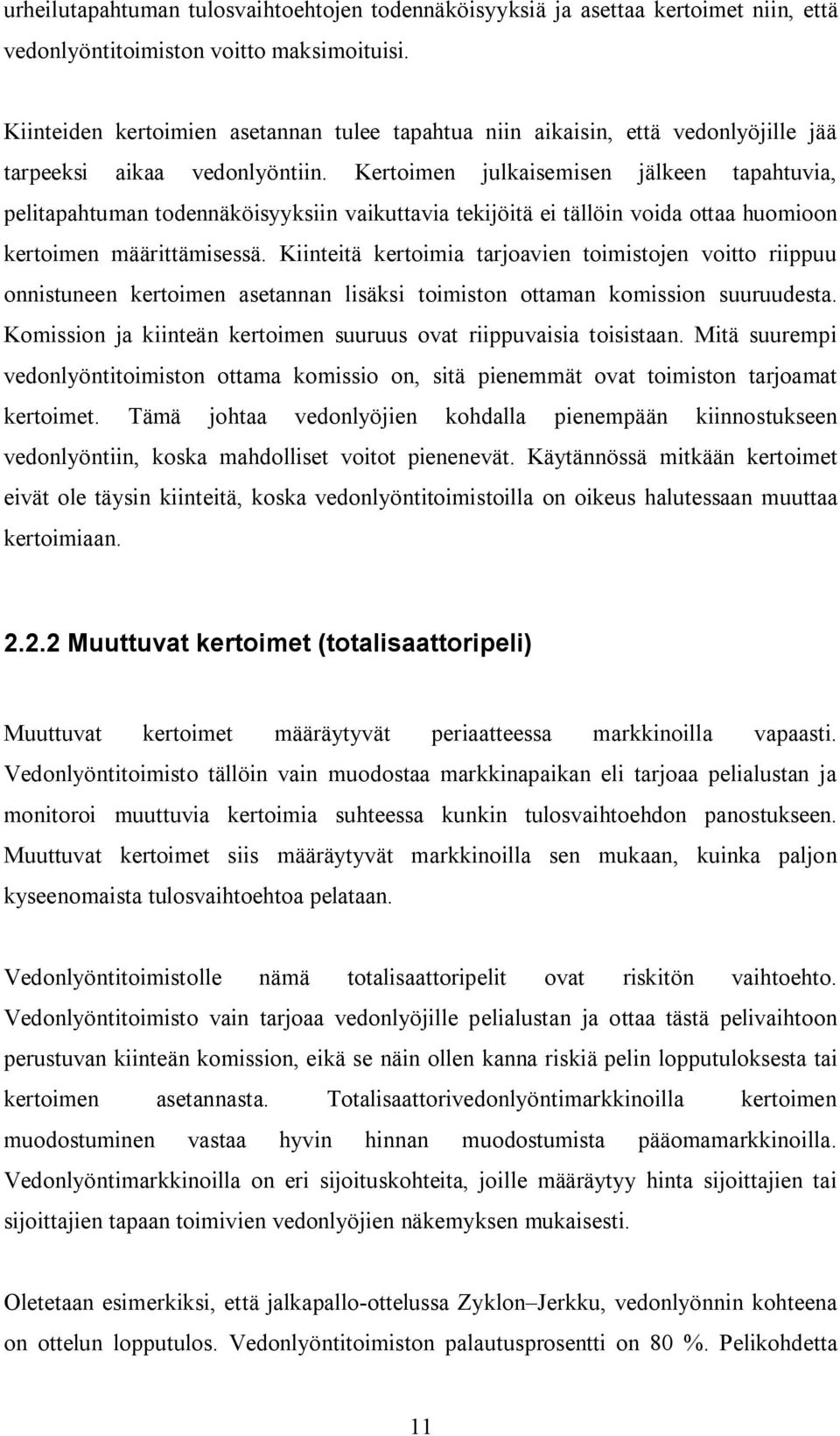 Kertoimen julkaisemisen jälkeen tapahtuvia, pelitapahtuman todennäköisyyksiin vaikuttavia tekijöitä ei tällöin voida ottaa huomioon kertoimen määrittämisessä.