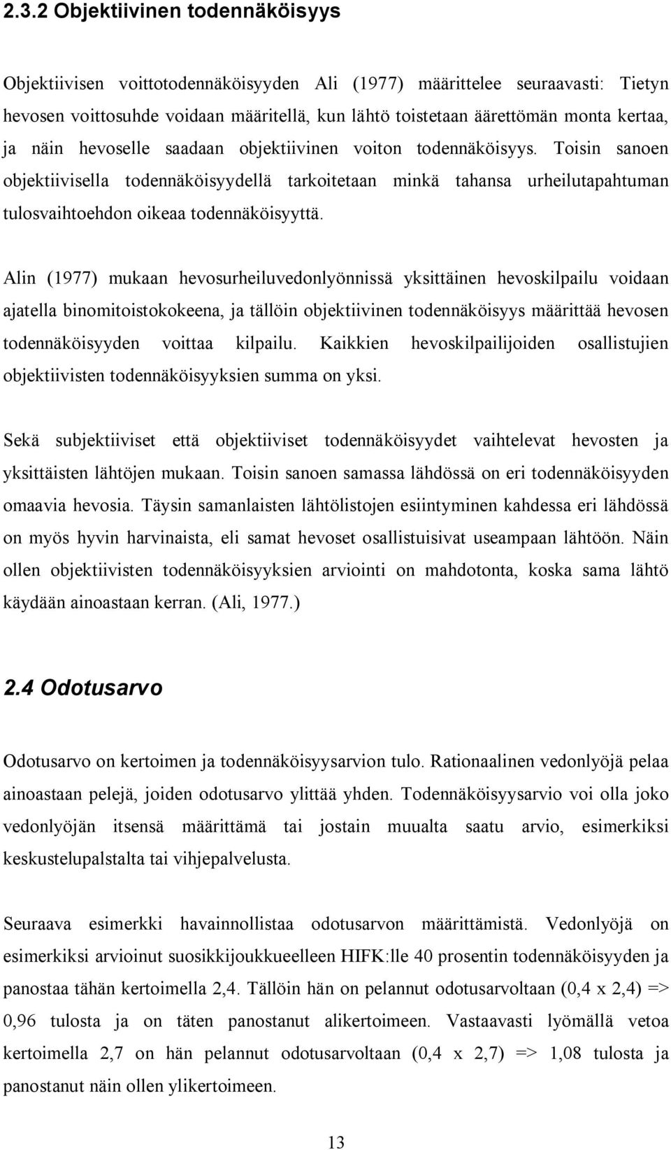 Toisin sanoen objektiivisella todennäköisyydellä tarkoitetaan minkä tahansa urheilutapahtuman tulosvaihtoehdon oikeaa todennäköisyyttä.