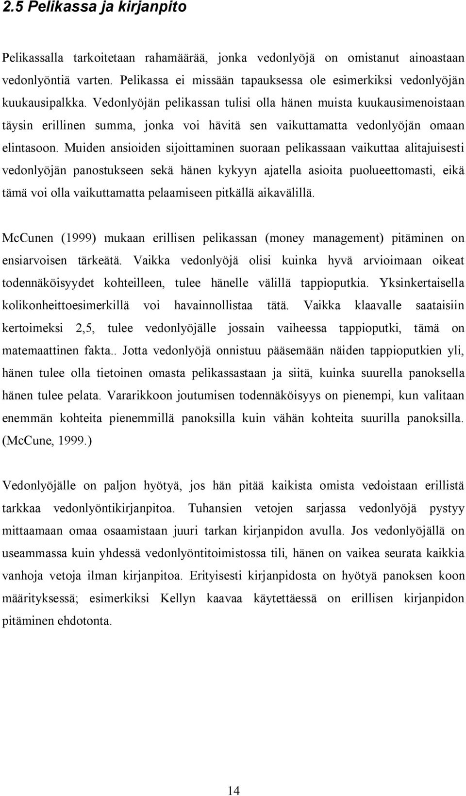 Vedonlyöjän pelikassan tulisi olla hänen muista kuukausimenoistaan täysin erillinen summa, jonka voi hävitä sen vaikuttamatta vedonlyöjän omaan elintasoon.