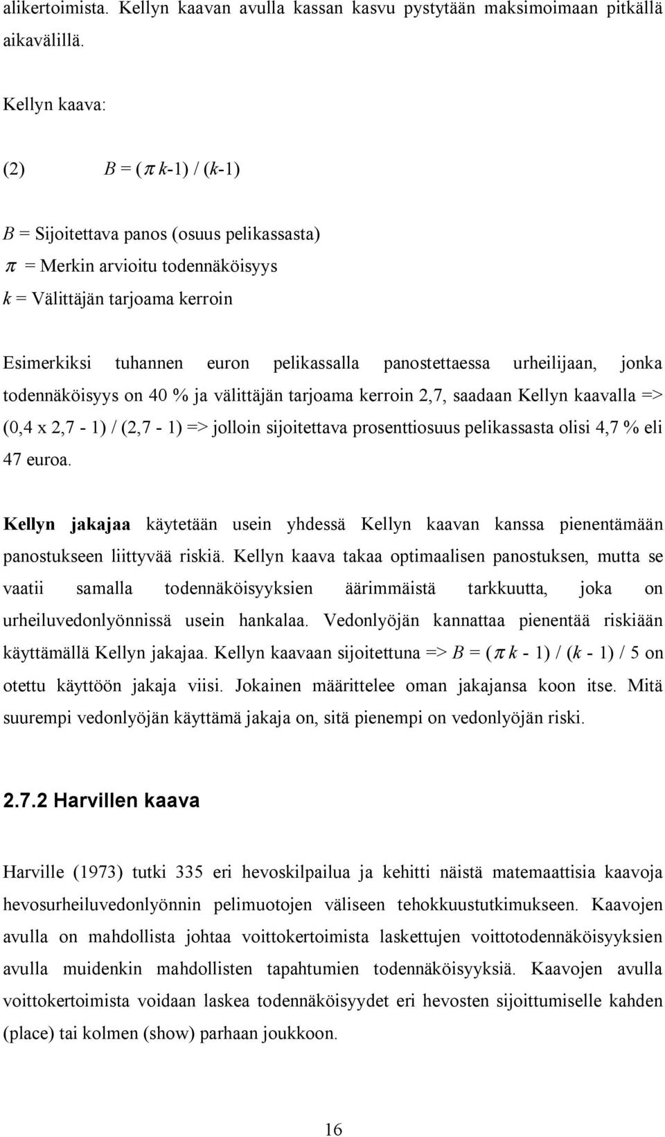 panostettaessa urheilijaan, jonka todennäköisyys on 40 % ja välittäjän tarjoama kerroin 2,7, saadaan Kellyn kaavalla => (0,4 x 2,7-1) / (2,7-1) => jolloin sijoitettava prosenttiosuus pelikassasta