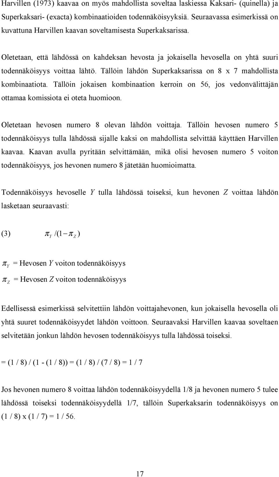 Tällöin lähdön Superkaksarissa on 8 x 7 mahdollista kombinaatiota. Tällöin jokaisen kombinaation kerroin on 56, jos vedonvälittäjän ottamaa komissiota ei oteta huomioon.