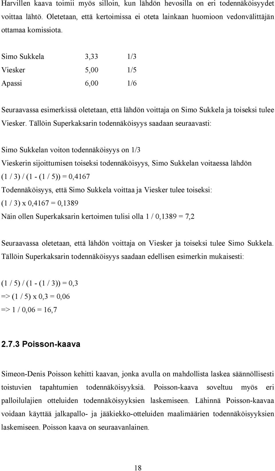 Tällöin Superkaksarin todennäköisyys saadaan seuraavasti: Simo Sukkelan voiton todennäköisyys on 1/3 Vieskerin sijoittumisen toiseksi todennäköisyys, Simo Sukkelan voitaessa lähdön (1 / 3) / (1 - (1