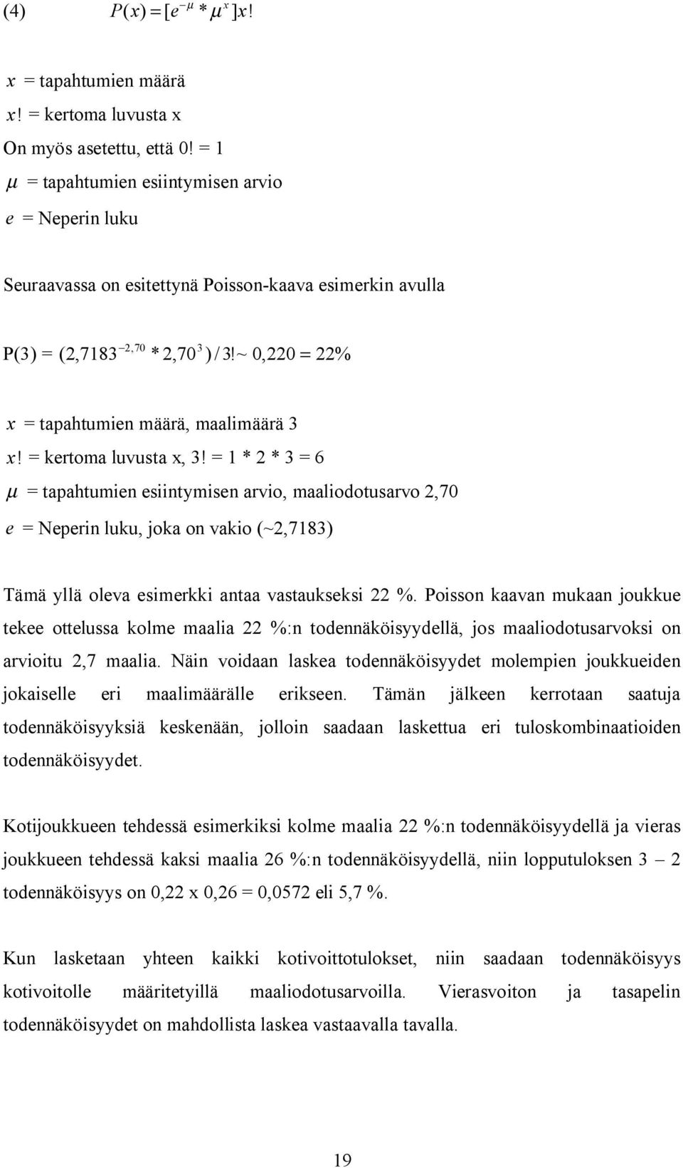= kertoma luvusta x, 3! = 1 * 2 * 3 = 6 µ = tapahtumien esiintymisen arvio, maaliodotusarvo 2,70 e = Neperin luku, joka on vakio (~2,7183) Tämä yllä oleva esimerkki antaa vastaukseksi 22 %.