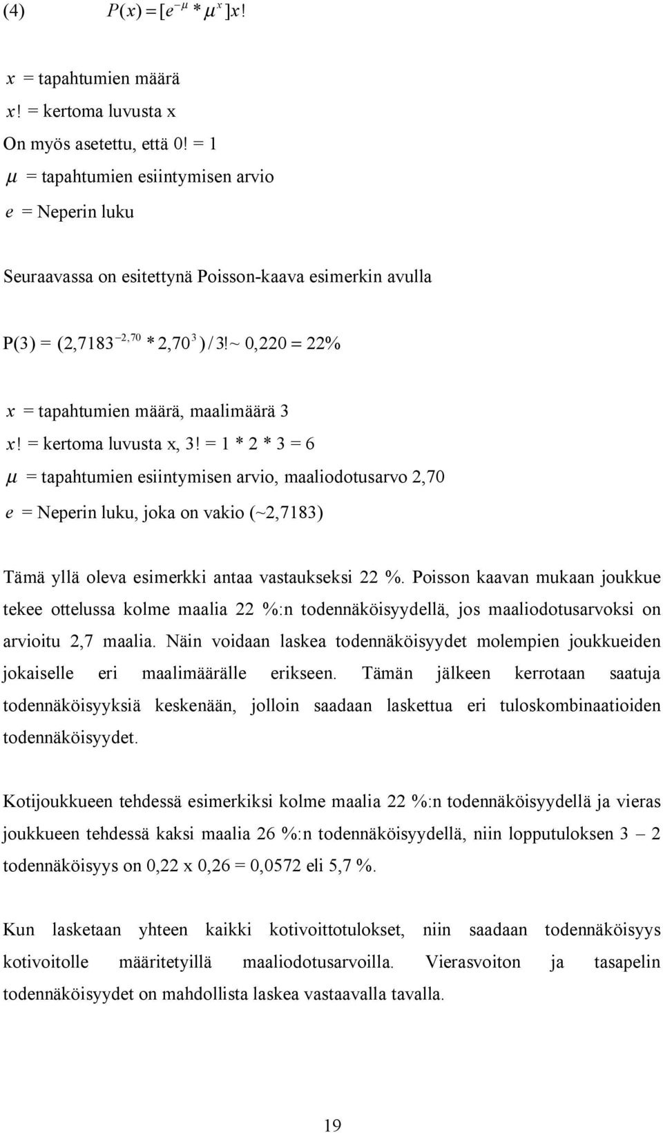 = kertoma luvusta x, 3! = 1 * 2 * 3 = 6 µ = tapahtumien esiintymisen arvio, maaliodotusarvo 2,70 e = Neperin luku, joka on vakio (~2,7183) Tämä yllä oleva esimerkki antaa vastaukseksi 22 %.