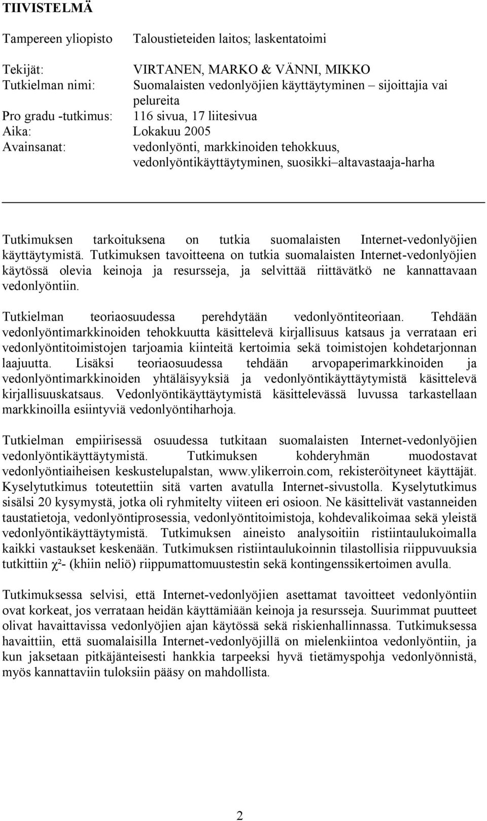 tutkia suomalaisten Internet-vedonlyöjien käyttäytymistä.