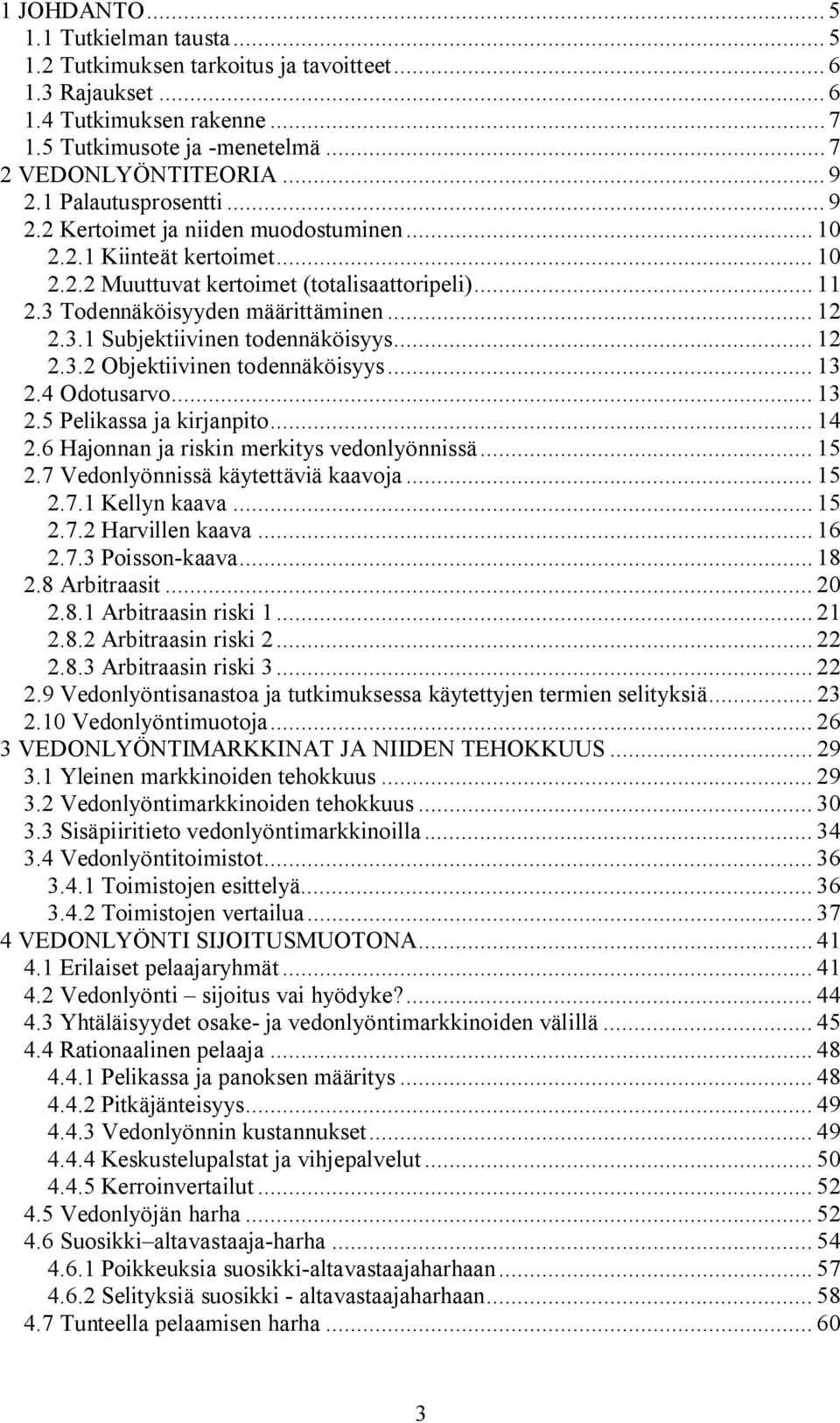 .. 12 2.3.2 Objektiivinen todennäköisyys... 13 2.4 Odotusarvo... 13 2.5 Pelikassa ja kirjanpito... 14 2.6 Hajonnan ja riskin merkitys vedonlyönnissä... 15 2.7 Vedonlyönnissä käytettäviä kaavoja... 15 2.7.1 Kellyn kaava.