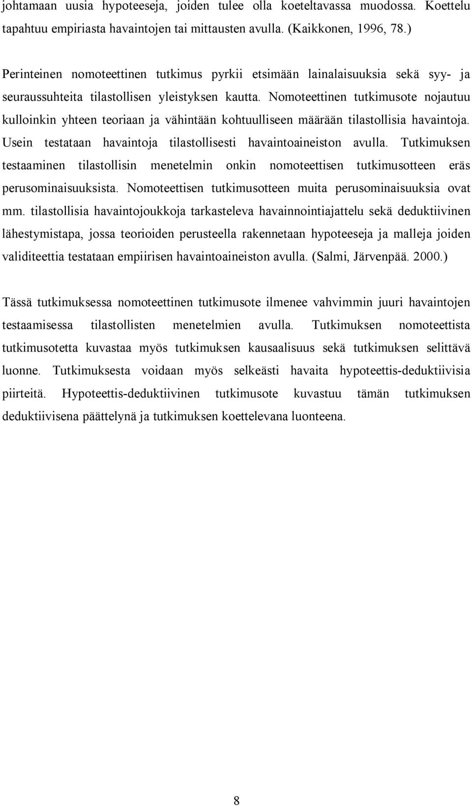 Nomoteettinen tutkimusote nojautuu kulloinkin yhteen teoriaan ja vähintään kohtuulliseen määrään tilastollisia havaintoja. Usein testataan havaintoja tilastollisesti havaintoaineiston avulla.