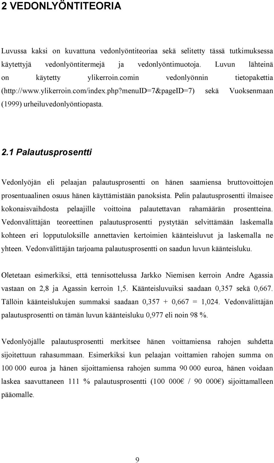 1 Palautusprosentti Vedonlyöjän eli pelaajan palautusprosentti on hänen saamiensa bruttovoittojen prosentuaalinen osuus hänen käyttämistään panoksista.