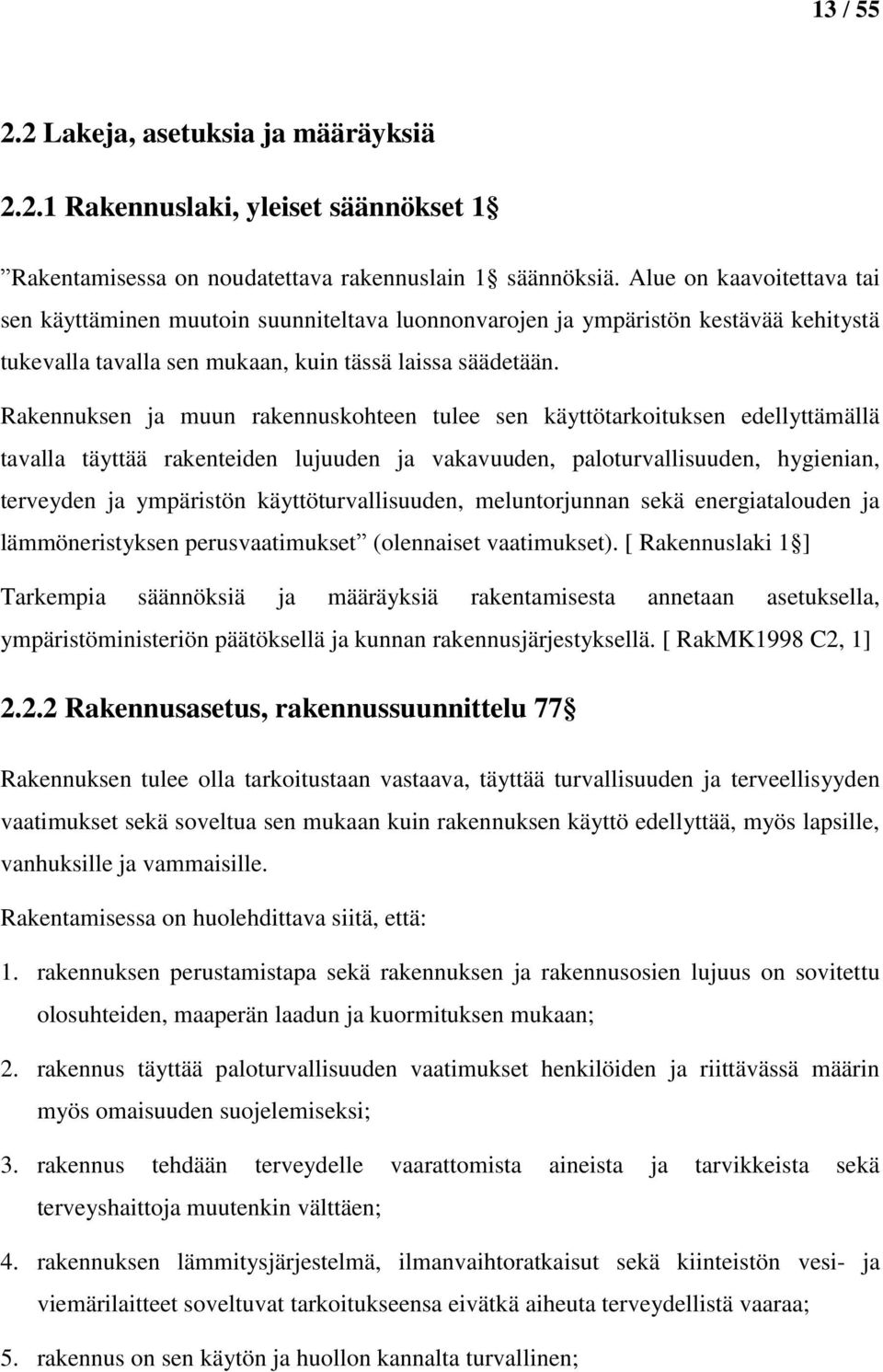 Rakennuksen ja muun rakennuskohteen tulee sen käyttötarkoituksen edellyttämällä tavalla täyttää rakenteiden lujuuden ja vakavuuden, paloturvallisuuden, hygienian, terveyden ja ympäristön