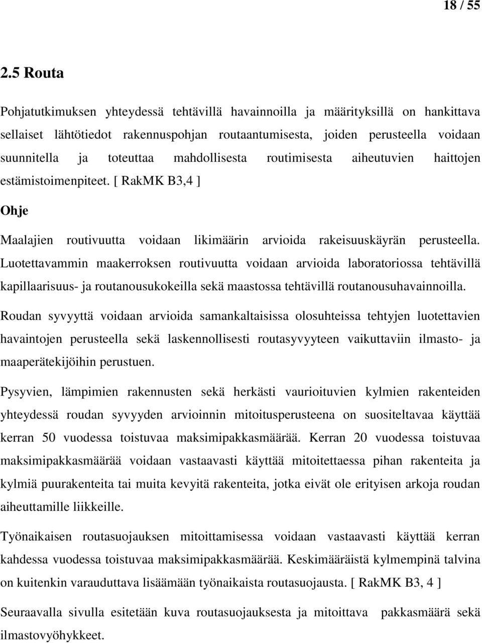 mahdollisesta routimisesta aiheutuvien haittojen estämistoimenpiteet. [ RakMK B3,4 ] Ohje Maalajien routivuutta voidaan likimäärin arvioida rakeisuuskäyrän perusteella.