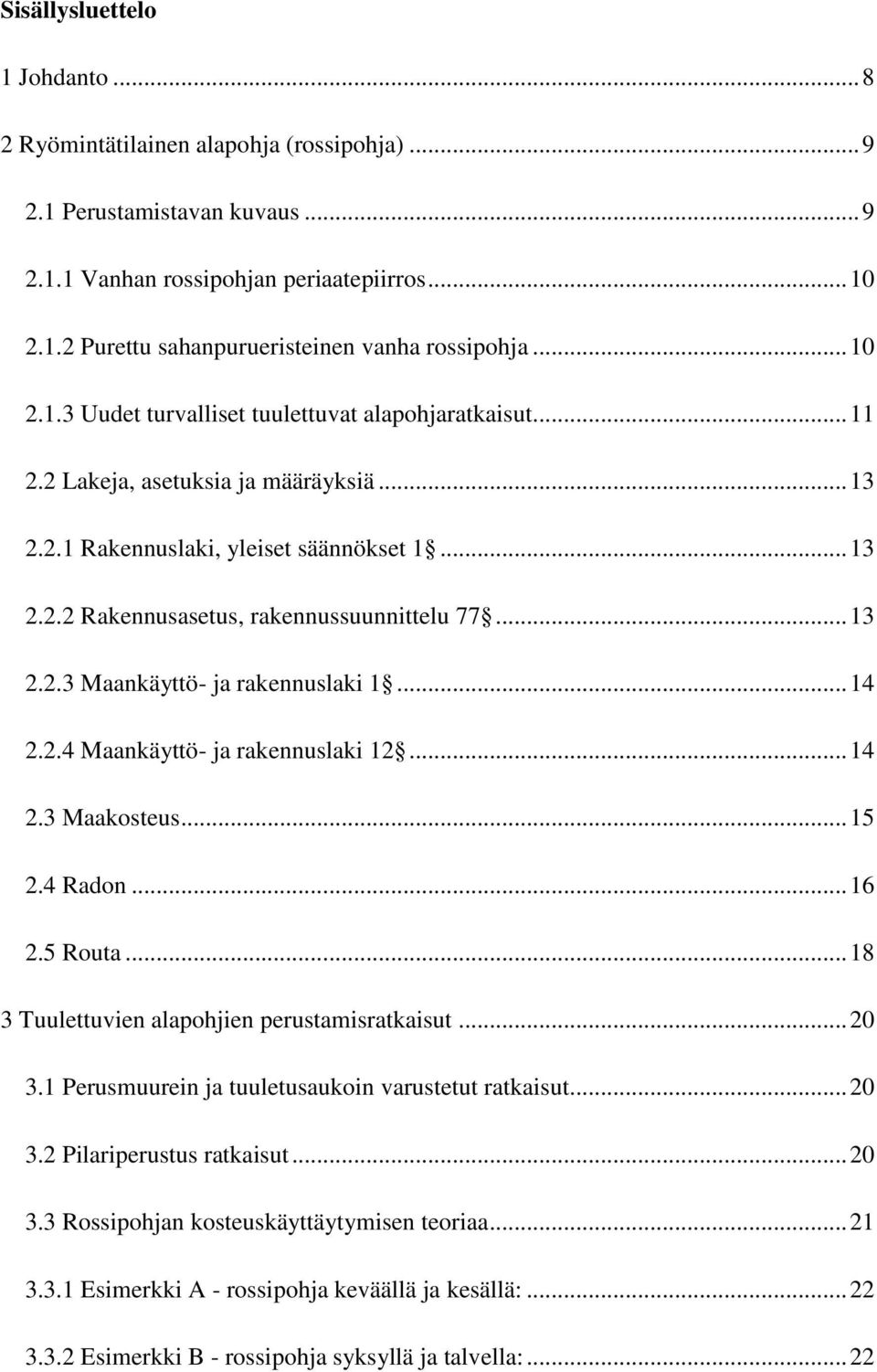 .. 13 2.2.3 Maankäyttö- ja rakennuslaki 1... 14 2.2.4 Maankäyttö- ja rakennuslaki 12... 14 2.3 Maakosteus... 15 2.4 Radon... 16 2.5 Routa... 18 3 Tuulettuvien alapohjien perustamisratkaisut... 20 3.