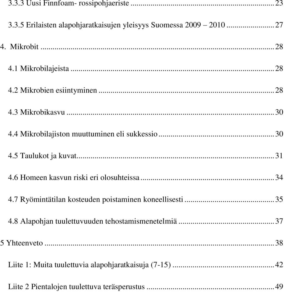 .. 31 4.6 Homeen kasvun riski eri olosuhteissa... 34 4.7 Ryömintätilan kosteuden poistaminen koneellisesti... 35 4.