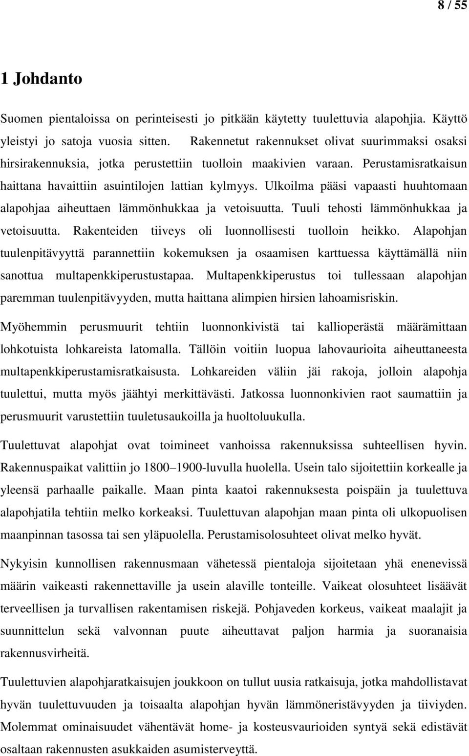 Ulkoilma pääsi vapaasti huuhtomaan alapohjaa aiheuttaen lämmönhukkaa ja vetoisuutta. Tuuli tehosti lämmönhukkaa ja vetoisuutta. Rakenteiden tiiveys oli luonnollisesti tuolloin heikko.