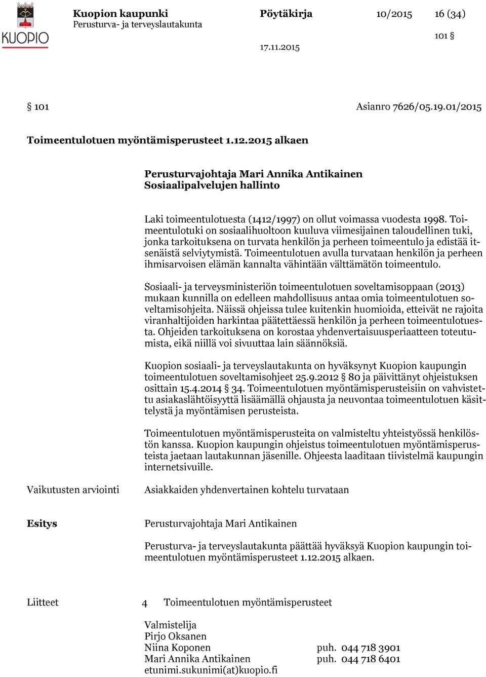 Toimeentulotuki on sosiaalihuoltoon kuuluva viimesijainen taloudellinen tuki, jonka tarkoituksena on turvata henkilön ja perheen toimeentulo ja edistää itsenäistä selviytymistä.