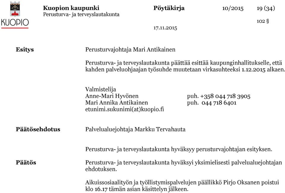 044 718 6401 etunimi.sukunimi(at)kuopio.fi Päätösehdotus Palvelualuejohtaja Markku Tervahauta hyväksyy perusturvajohtajan esityksen.