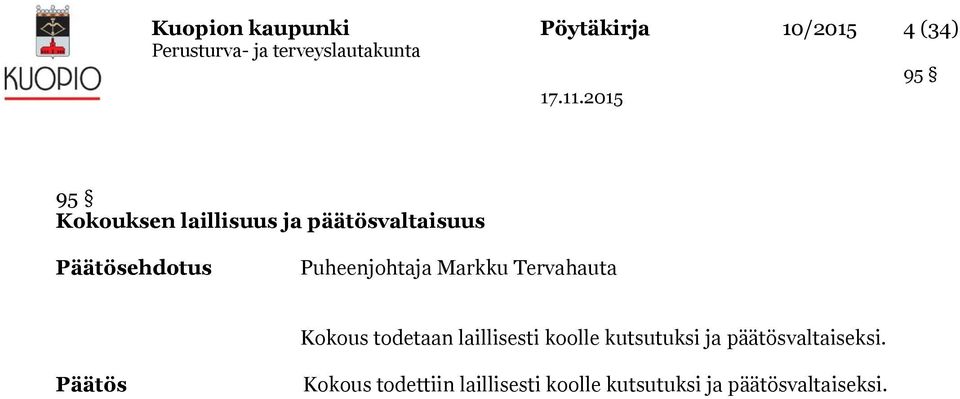 Kokous todetaan laillisesti koolle kutsutuksi ja päätösvaltaiseksi.