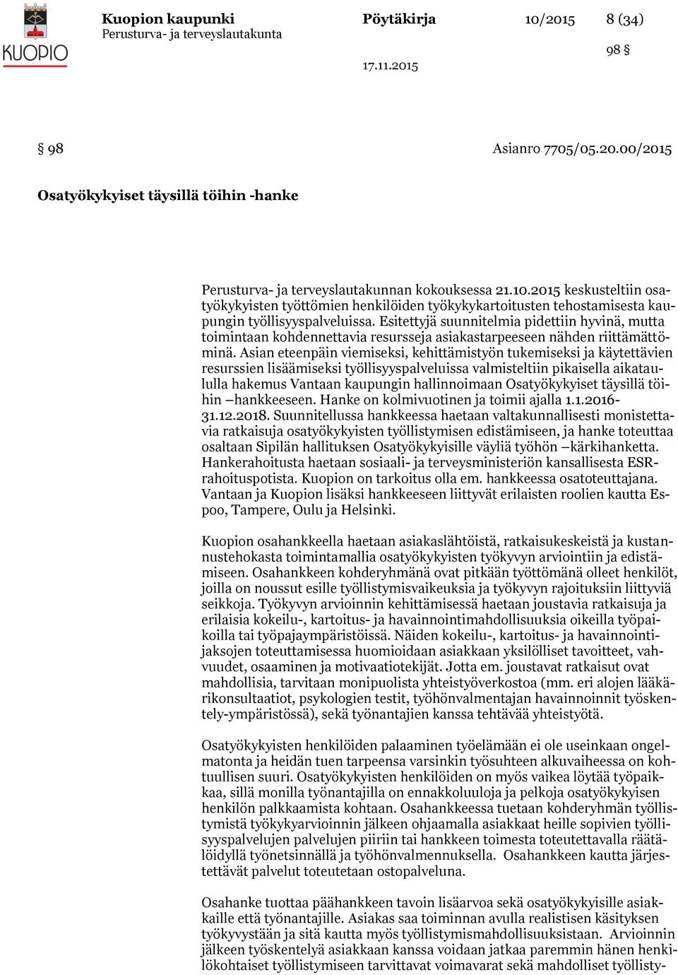 Asian eteenpäin viemiseksi, kehittämistyön tukemiseksi ja käytettävien resurssien lisäämiseksi työllisyyspalveluissa valmisteltiin pikaisella aikataululla hakemus Vantaan kaupungin hallinnoimaan