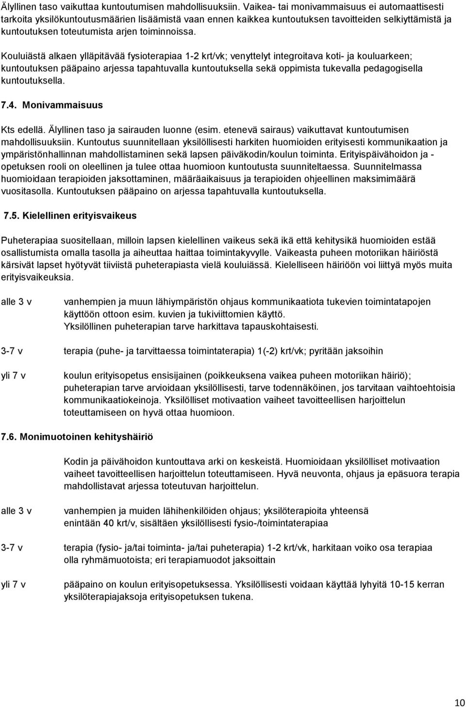 Kouluiästä alkaen ylläpitävää fysioterapiaa 1-2 krt/vk; venyttelyt integroitava koti- ja kouluarkeen; kuntoutuksen pääpaino arjessa tapahtuvalla kuntoutuksella sekä oppimista tukevalla pedagogisella