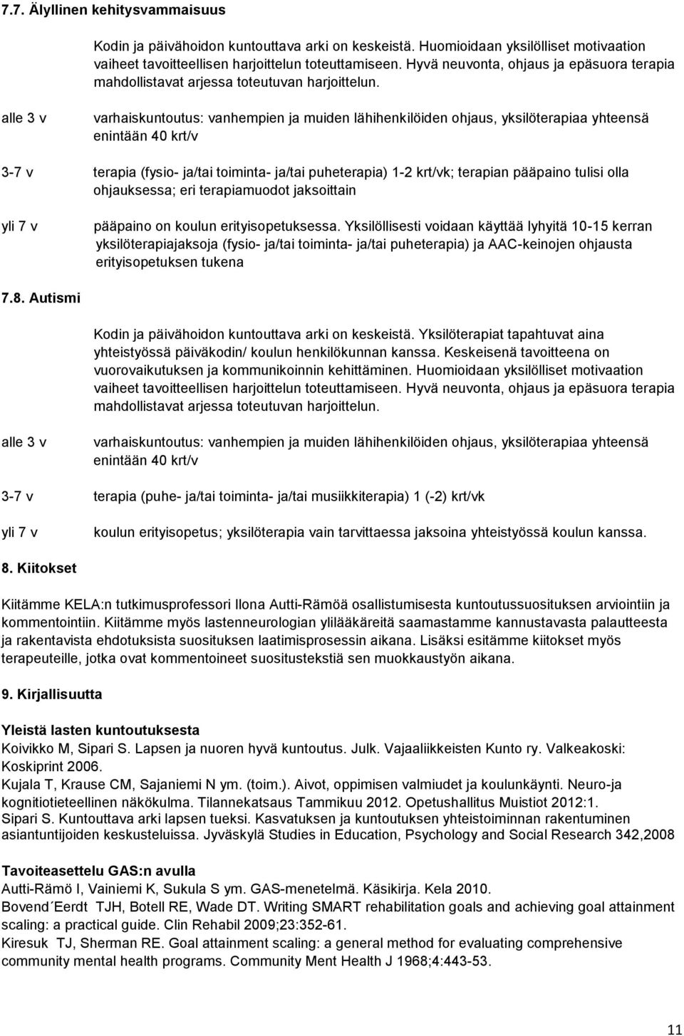 alle 3 v varhaiskuntoutus: vanhempien ja muiden lähihenkilöiden ohjaus, yksilöterapiaa yhteensä enintään 40 krt/v 3-7 v terapia (fysio- ja/tai toiminta- ja/tai puheterapia) 1-2 krt/vk; terapian