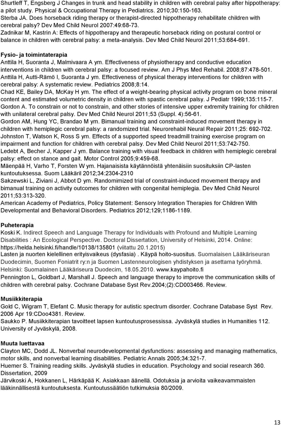 Zadnikar M, Kastrin A: Effects of hippotherapy and therapeutic horseback riding on postural control or balance in children with cerebral palsy: a meta-analysis. Dev Med Child Neurol 2011;53:684-691.