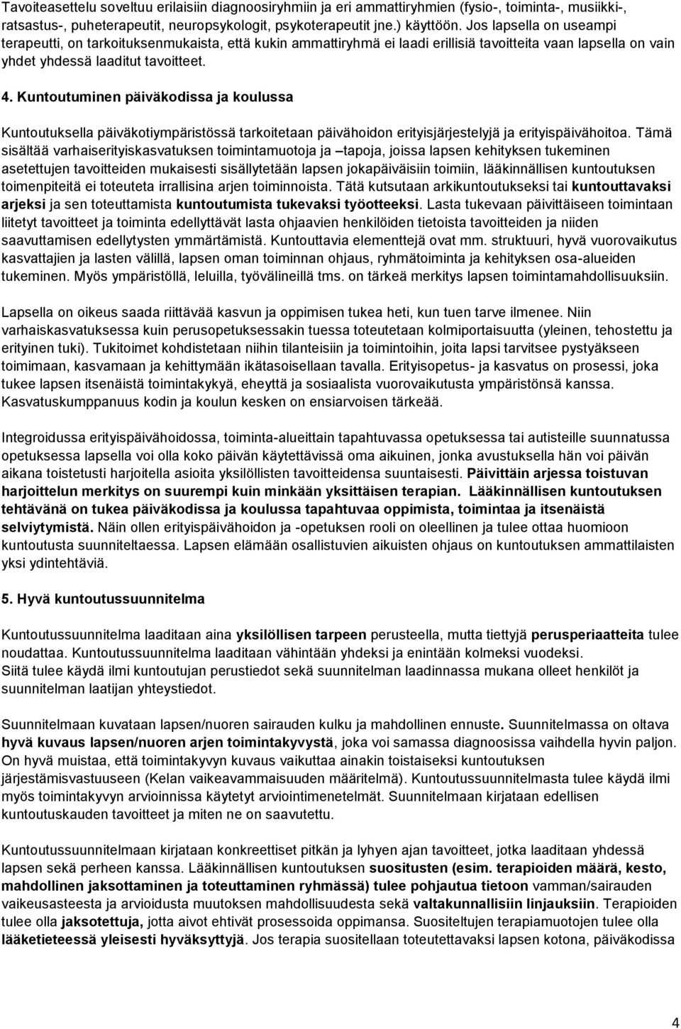 Kuntoutuminen päiväkodissa ja koulussa Kuntoutuksella päiväkotiympäristössä tarkoitetaan päivähoidon erityisjärjestelyjä ja erityispäivähoitoa.