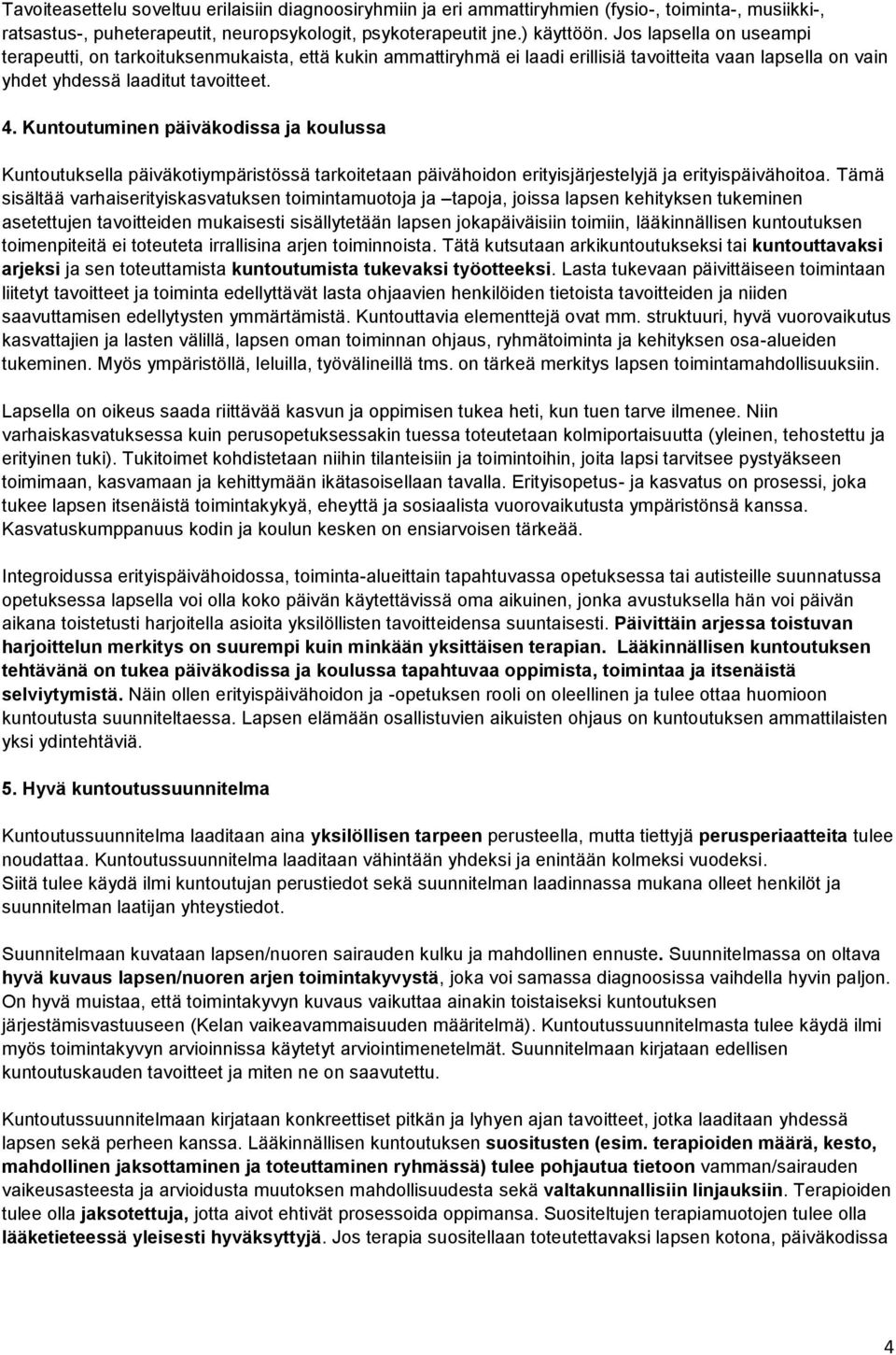 Kuntoutuminen päiväkodissa ja koulussa Kuntoutuksella päiväkotiympäristössä tarkoitetaan päivähoidon erityisjärjestelyjä ja erityispäivähoitoa.