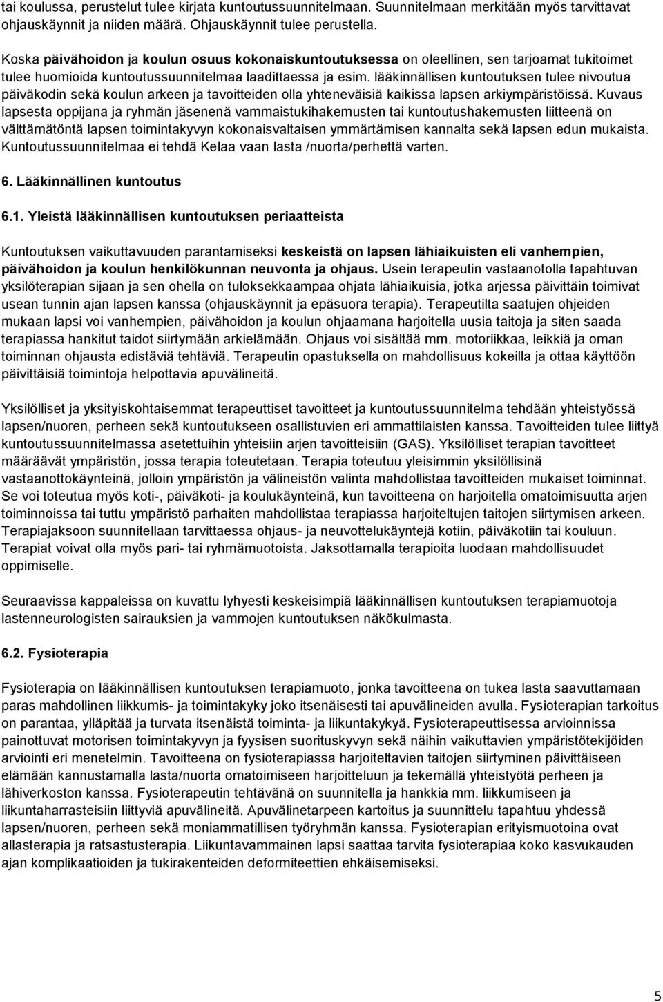 lääkinnällisen kuntoutuksen tulee nivoutua päiväkodin sekä koulun arkeen ja tavoitteiden olla yhteneväisiä kaikissa lapsen arkiympäristöissä.