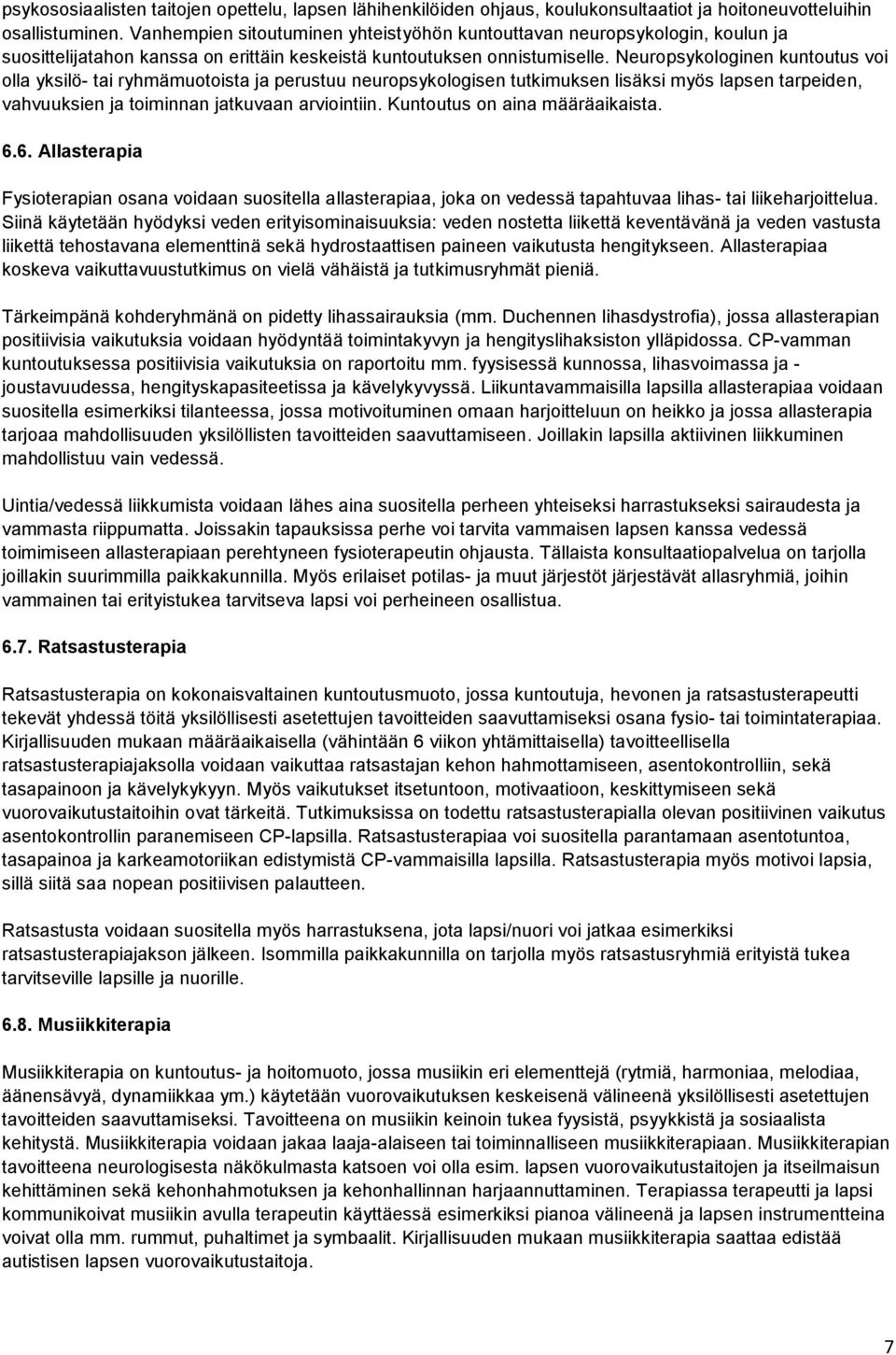 Neuropsykologinen kuntoutus voi olla yksilö- tai ryhmämuotoista ja perustuu neuropsykologisen tutkimuksen lisäksi myös lapsen tarpeiden, vahvuuksien ja toiminnan jatkuvaan arviointiin.