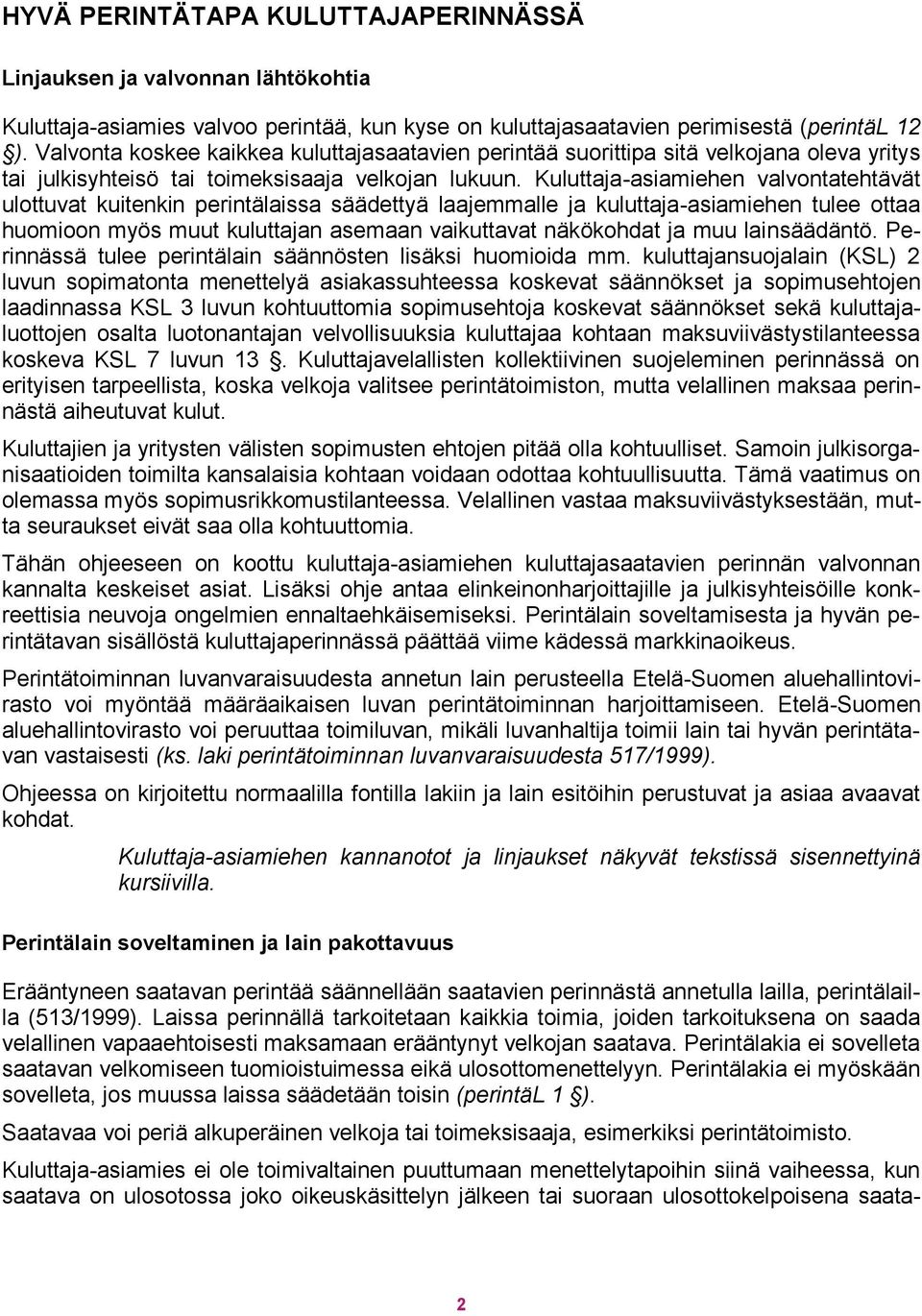 Kuluttaja-asiamiehen valvontatehtävät ulottuvat kuitenkin perintälaissa säädettyä laajemmalle ja kuluttaja-asiamiehen tulee ottaa huomioon myös muut kuluttajan asemaan vaikuttavat näkökohdat ja muu