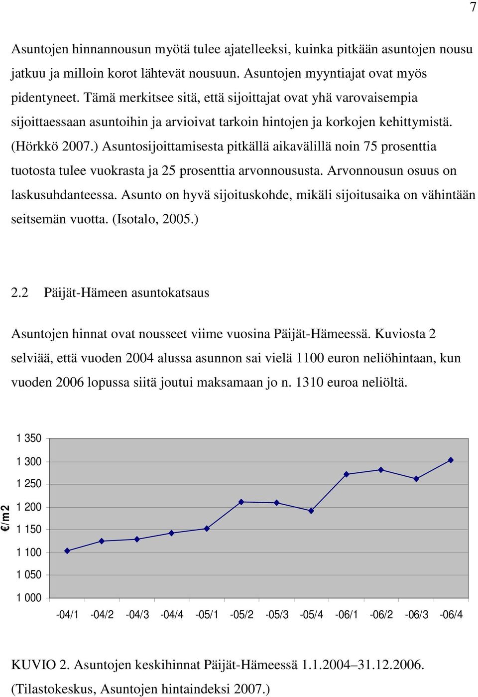 ) Asuntosijoittamisesta pitkällä aikavälillä noin 75 prosenttia tuotosta tulee vuokrasta ja 25 prosenttia arvonnoususta. Arvonnousun osuus on laskusuhdanteessa.