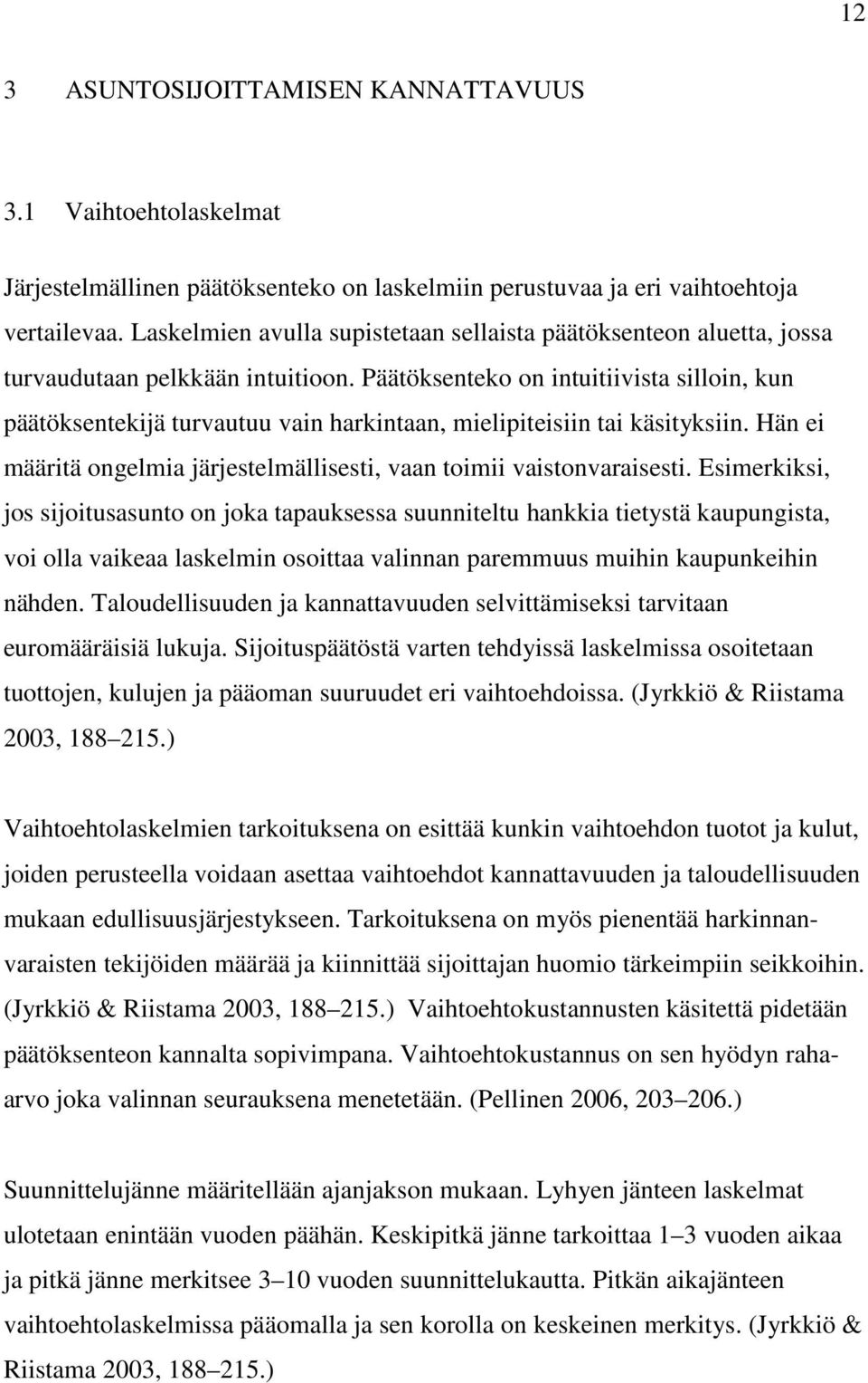 Päätöksenteko on intuitiivista silloin, kun päätöksentekijä turvautuu vain harkintaan, mielipiteisiin tai käsityksiin. Hän ei määritä ongelmia järjestelmällisesti, vaan toimii vaistonvaraisesti.