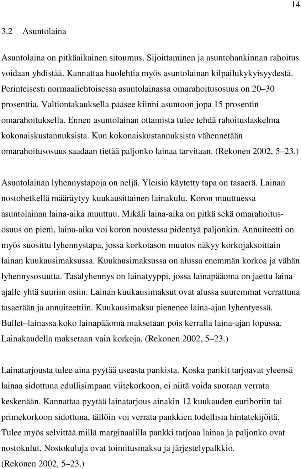 Ennen asuntolainan ottamista tulee tehdä rahoituslaskelma kokonaiskustannuksista. Kun kokonaiskustannuksista vähennetään omarahoitusosuus saadaan tietää paljonko lainaa tarvitaan. (Rekonen 2002, 5 23.