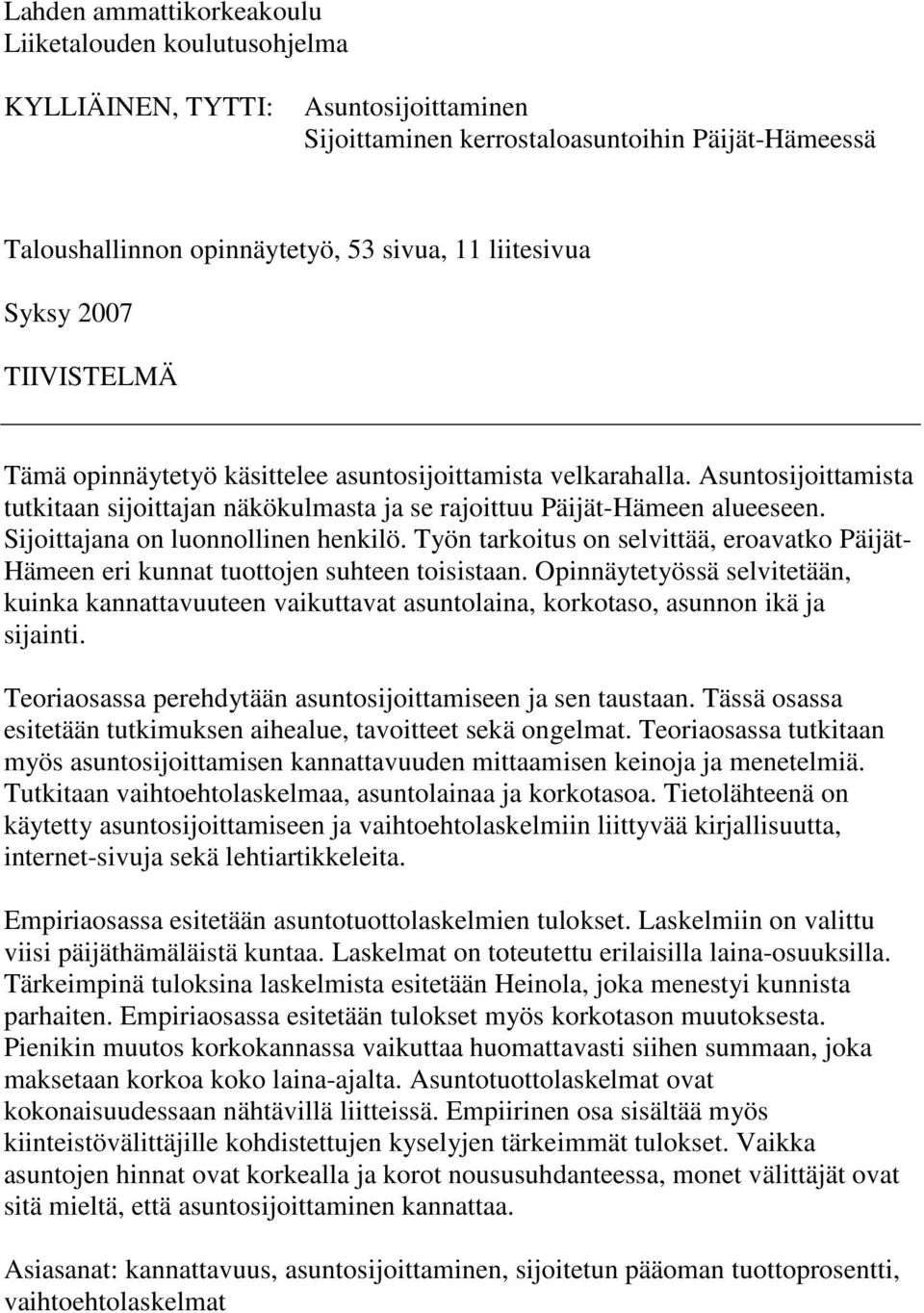 Sijoittajana on luonnollinen henkilö. Työn tarkoitus on selvittää, eroavatko Päijät- Hämeen eri kunnat tuottojen suhteen toisistaan.