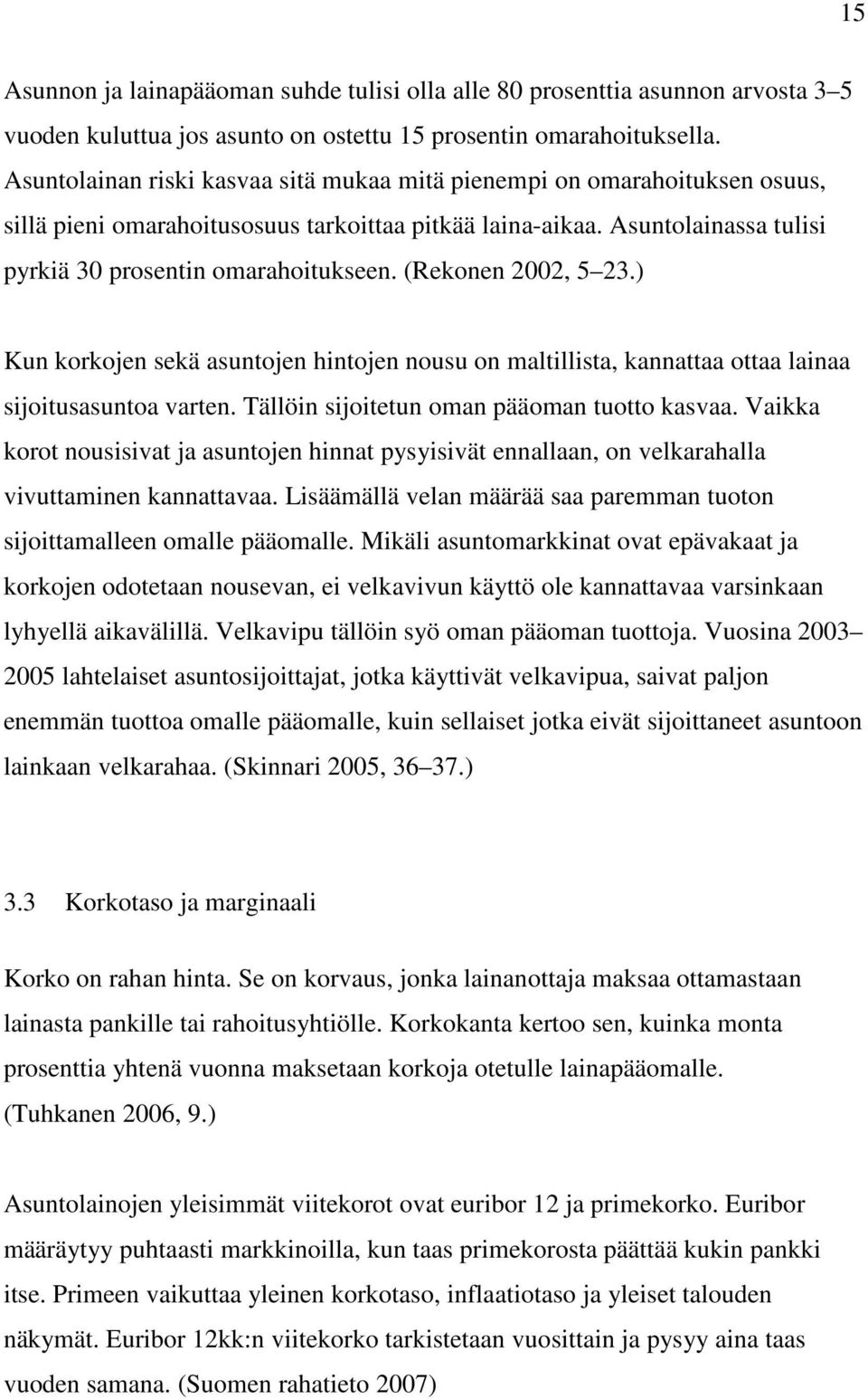 (Rekonen 2002, 5 23.) Kun korkojen sekä asuntojen hintojen nousu on maltillista, kannattaa ottaa lainaa sijoitusasuntoa varten. Tällöin sijoitetun oman pääoman tuotto kasvaa.