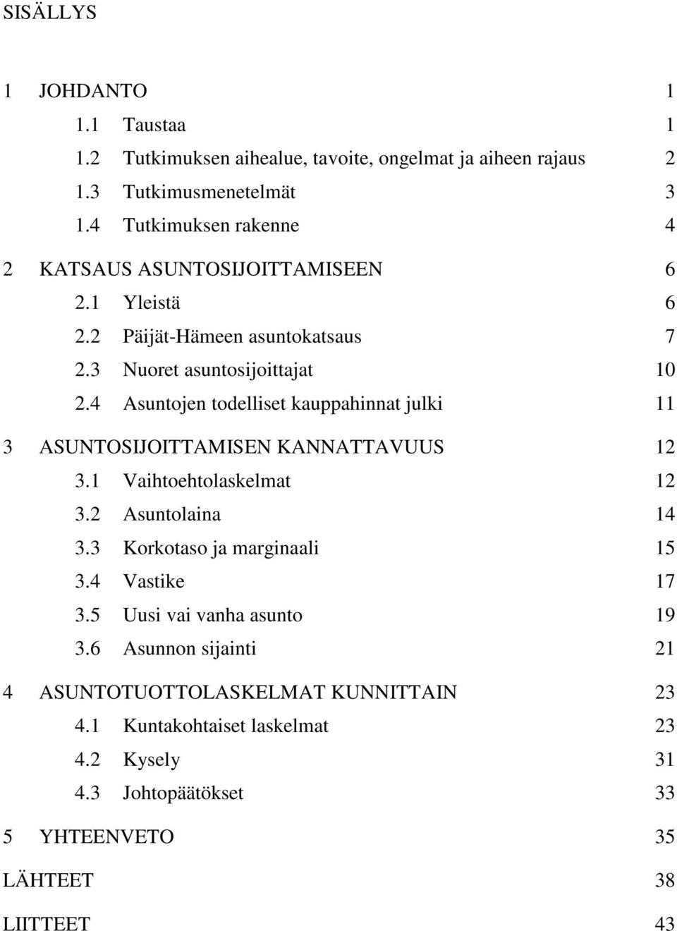 4 Asuntojen todelliset kauppahinnat julki 11 3 ASUNTOSIJOITTAMISEN KANNATTAVUUS 12 3.1 Vaihtoehtolaskelmat 12 3.2 Asuntolaina 14 3.