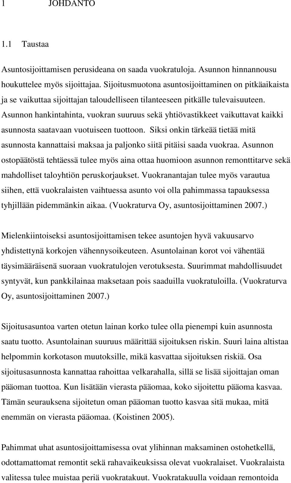 Asunnon hankintahinta, vuokran suuruus sekä yhtiövastikkeet vaikuttavat kaikki asunnosta saatavaan vuotuiseen tuottoon.