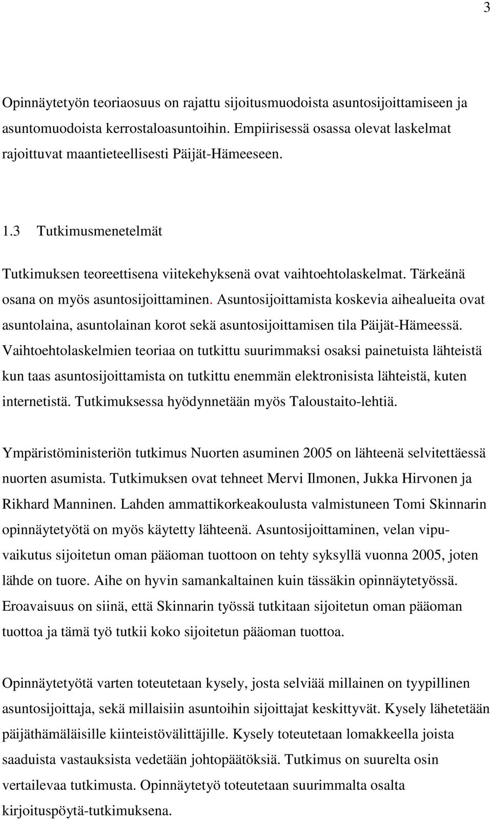 Tärkeänä osana on myös asuntosijoittaminen. Asuntosijoittamista koskevia aihealueita ovat asuntolaina, asuntolainan korot sekä asuntosijoittamisen tila Päijät-Hämeessä.