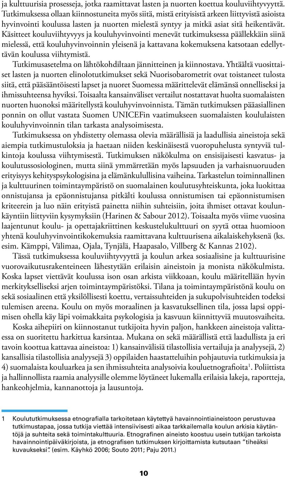 Käsitteet kouluviihtyvyys ja kouluhyvinvointi menevät tutkimuksessa päällekkäin siinä mielessä, että kouluhyvinvoinnin yleisenä ja kattavana kokemuksena katsotaan edellyttävän koulussa viihtymistä.