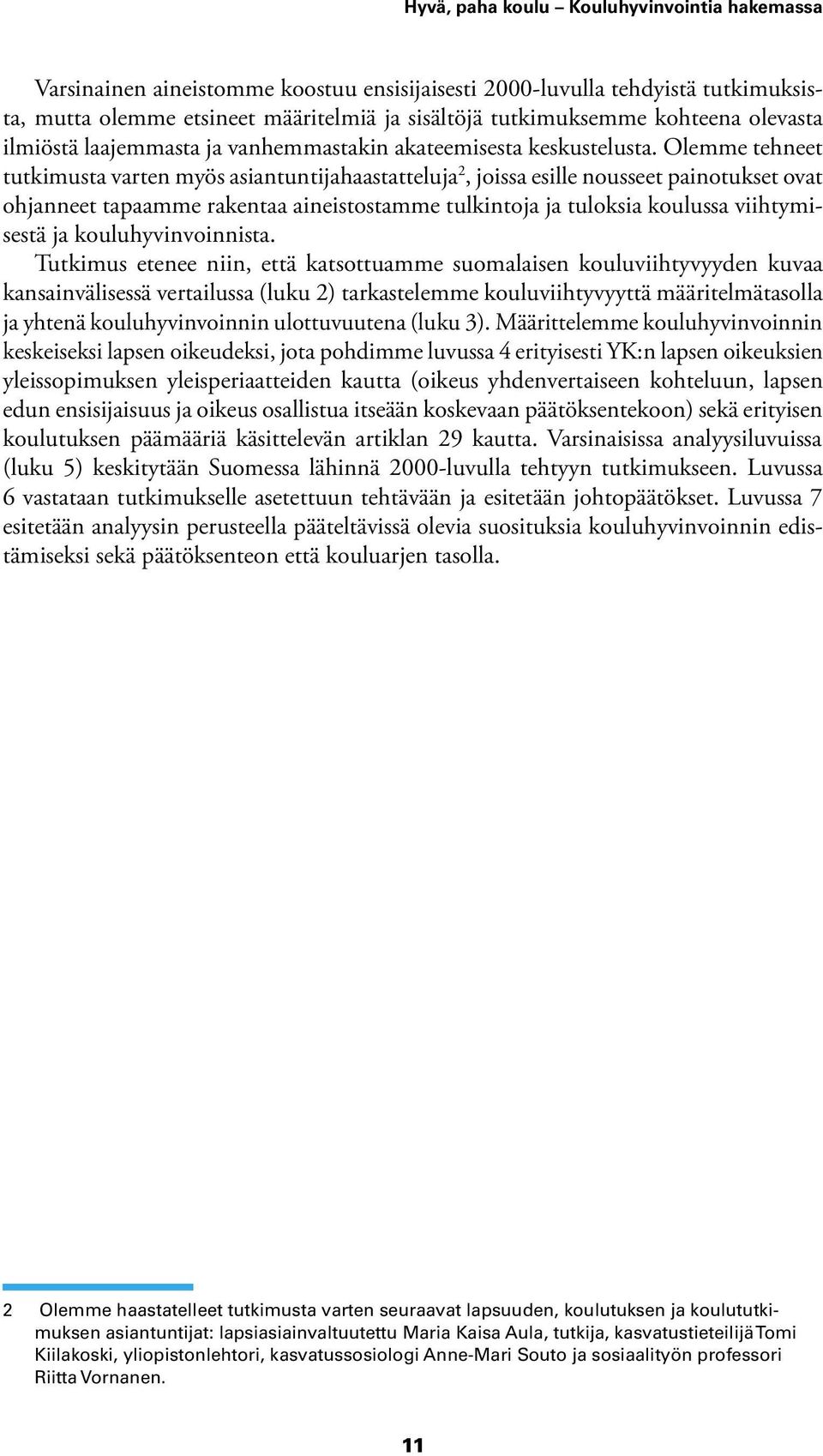 Olemme tehneet tutkimusta varten myös asiantuntijahaastatteluja 2, joissa esille nousseet painotukset ovat ohjanneet tapaamme rakentaa aineistostamme tulkintoja ja tuloksia koulussa viihtymisestä ja