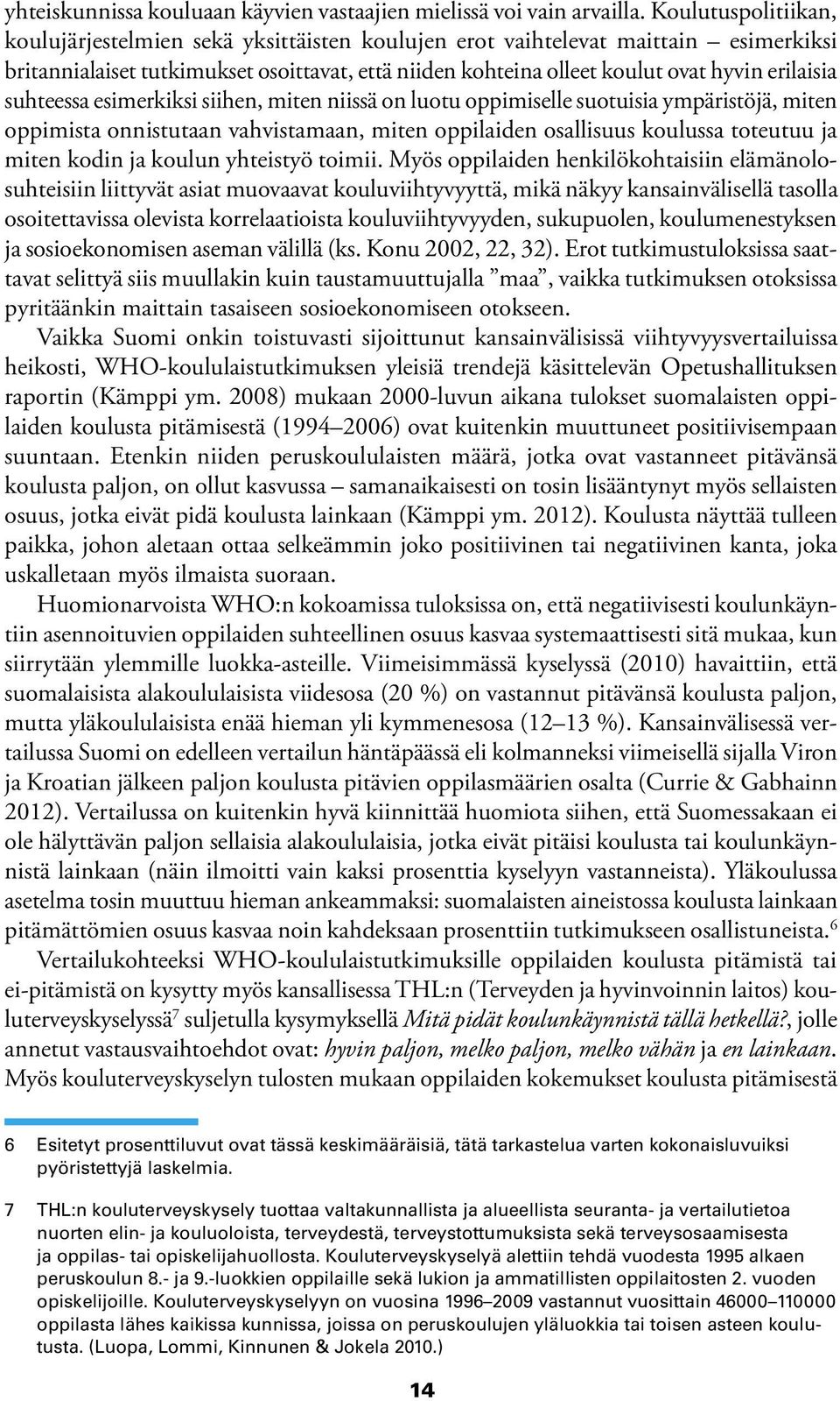 suhteessa esimerkiksi siihen, miten niissä on luotu oppimiselle suotuisia ympäristöjä, miten oppimista onnistutaan vahvistamaan, miten oppilaiden osallisuus koulussa toteutuu ja miten kodin ja koulun