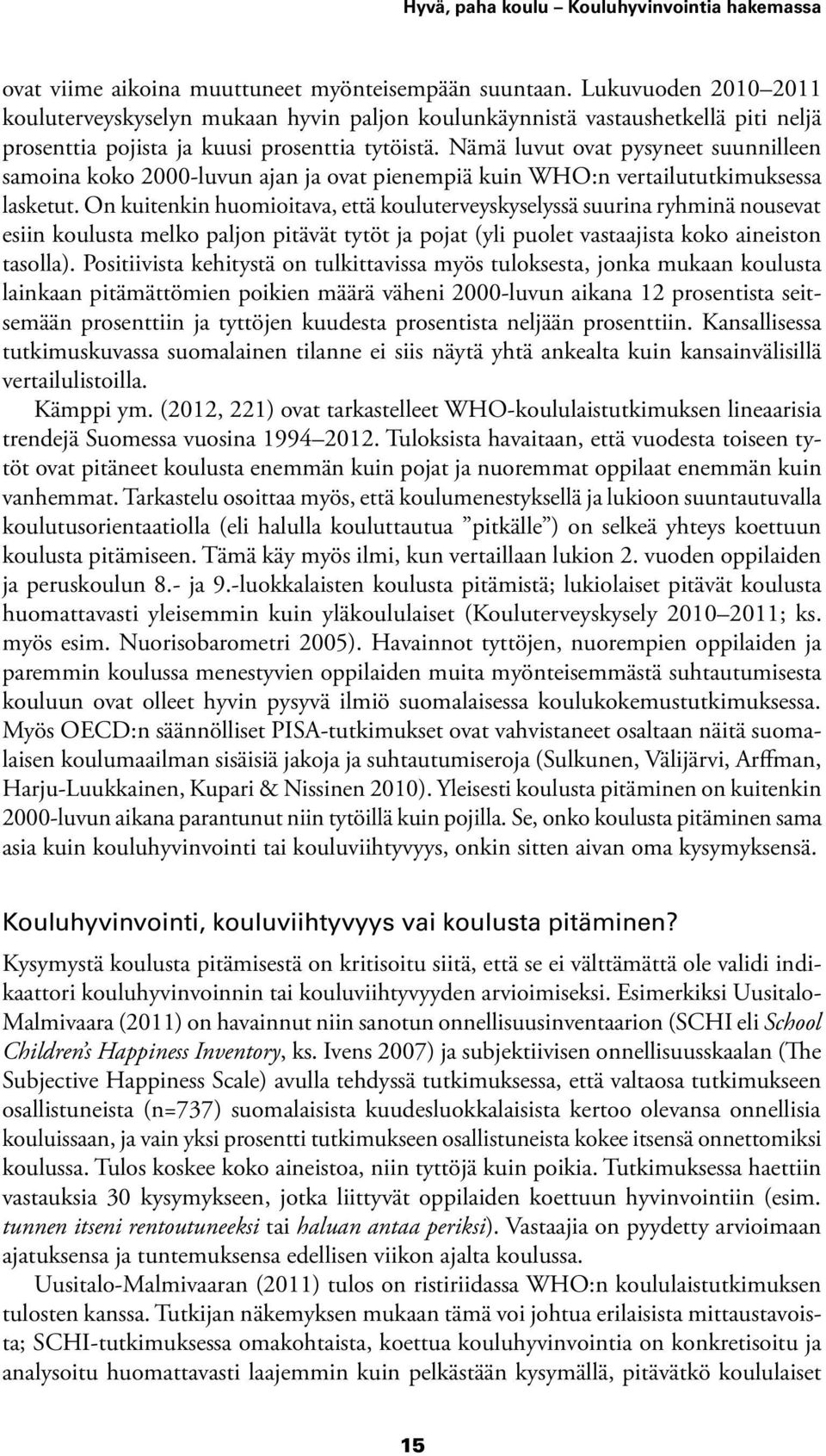 Nämä luvut ovat pysyneet suunnilleen samoina koko 2000-luvun ajan ja ovat pienempiä kuin WHO:n vertailututkimuksessa lasketut.