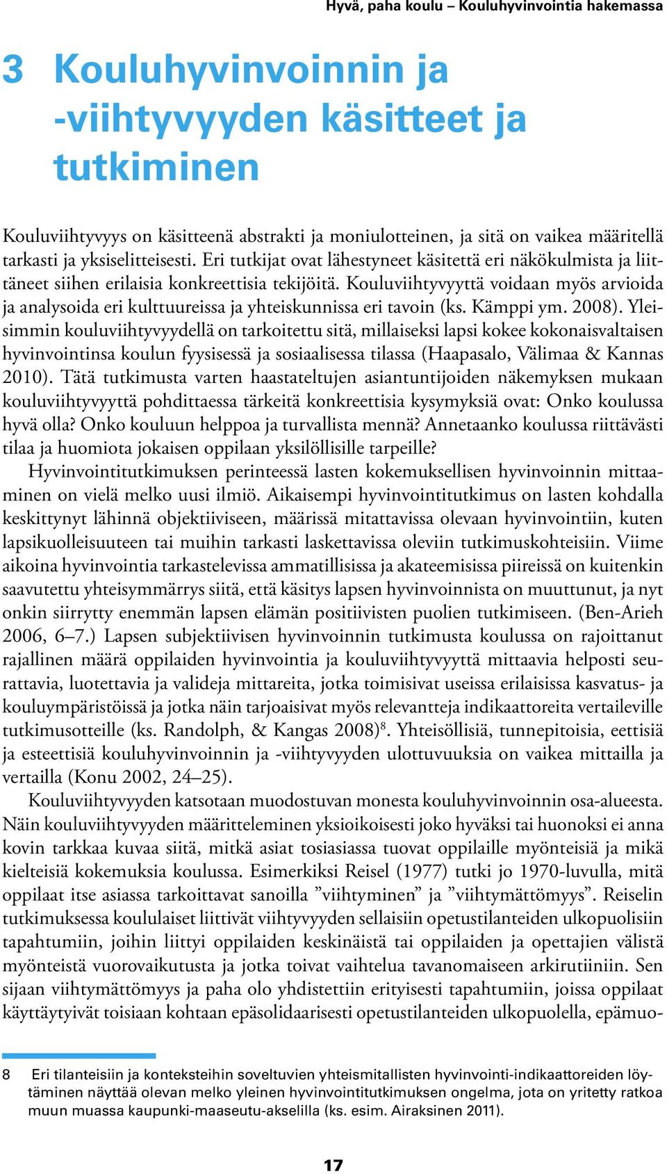 Kouluviihtyvyyttä voidaan myös arvioida ja analysoida eri kulttuureissa ja yhteiskunnissa eri tavoin (ks. Kämppi ym. 2008).