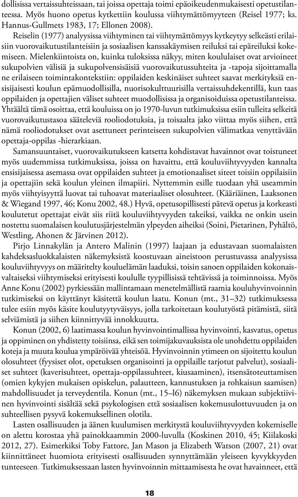 Reiselin (1977) analyysissa viihtyminen tai viihtymättömyys kytkeytyy selkeästi erilaisiin vuorovaikutustilanteisiin ja sosiaalisen kanssakäymisen reiluksi tai epäreiluksi kokemiseen.