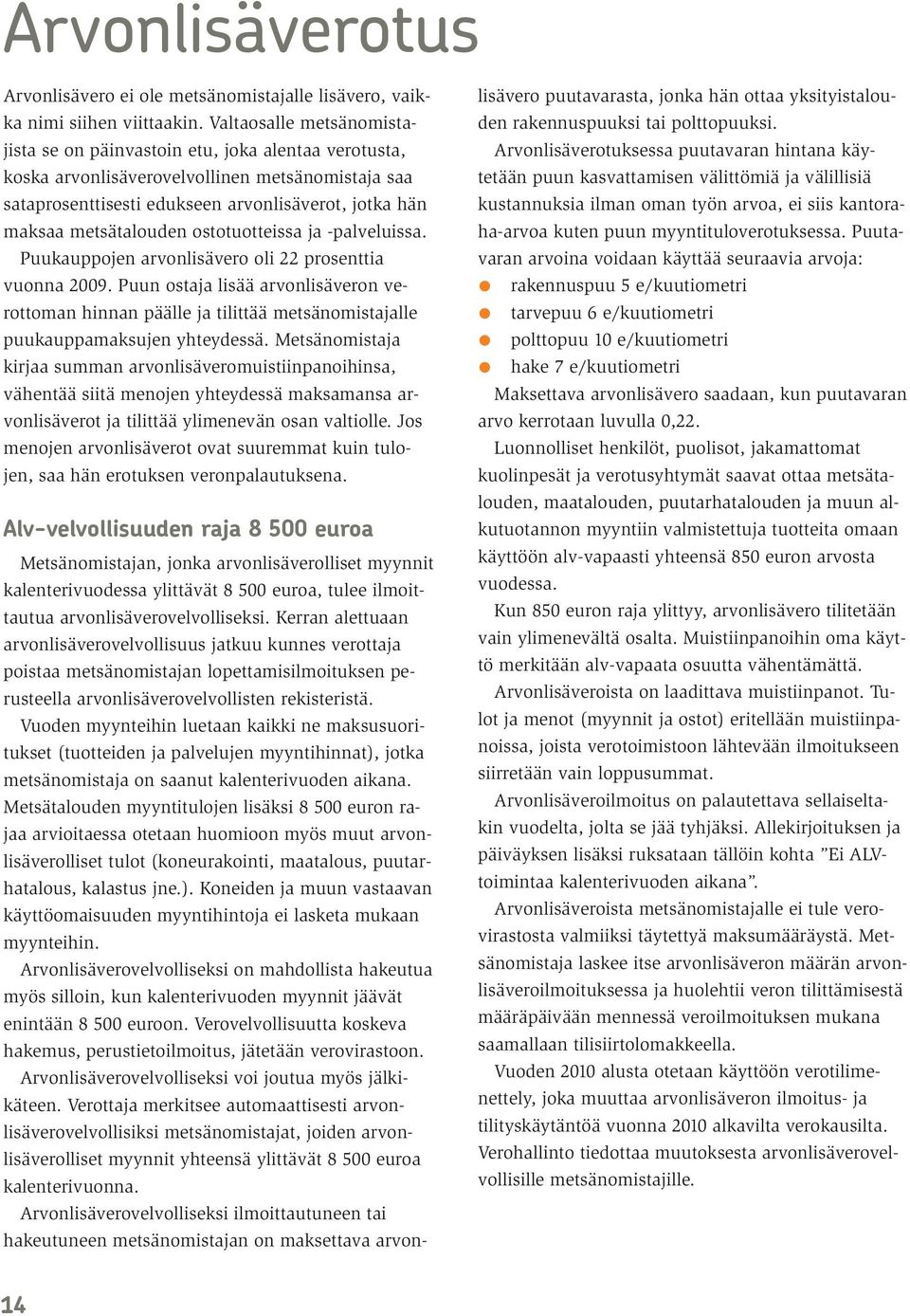 metsätalouden ostotuotteissa ja -palveluissa. Puukauppojen arvonlisävero oli 22 prosenttia vuonna 2009.