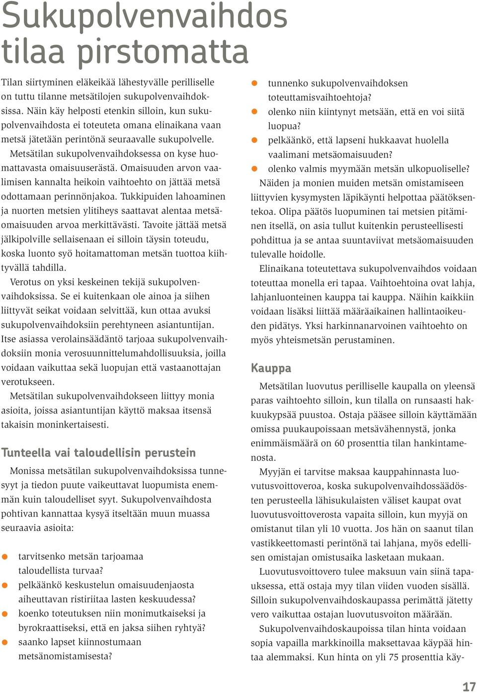 Metsätilan sukupolvenvaihdoksessa on kyse huomattavasta omaisuuserästä. Omaisuuden arvon vaalimisen kannalta heikoin vaihtoehto on jättää metsä odottamaan perinnönjakoa.