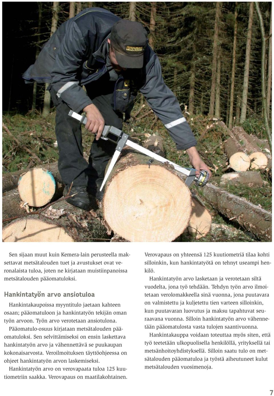 Pääomatulo-osuus kirjataan metsätalouden pääomatuloksi. Sen selvittämiseksi on ensin laskettava hankintatyön arvo ja vähennettävä se puukaupan kokonaisarvosta.