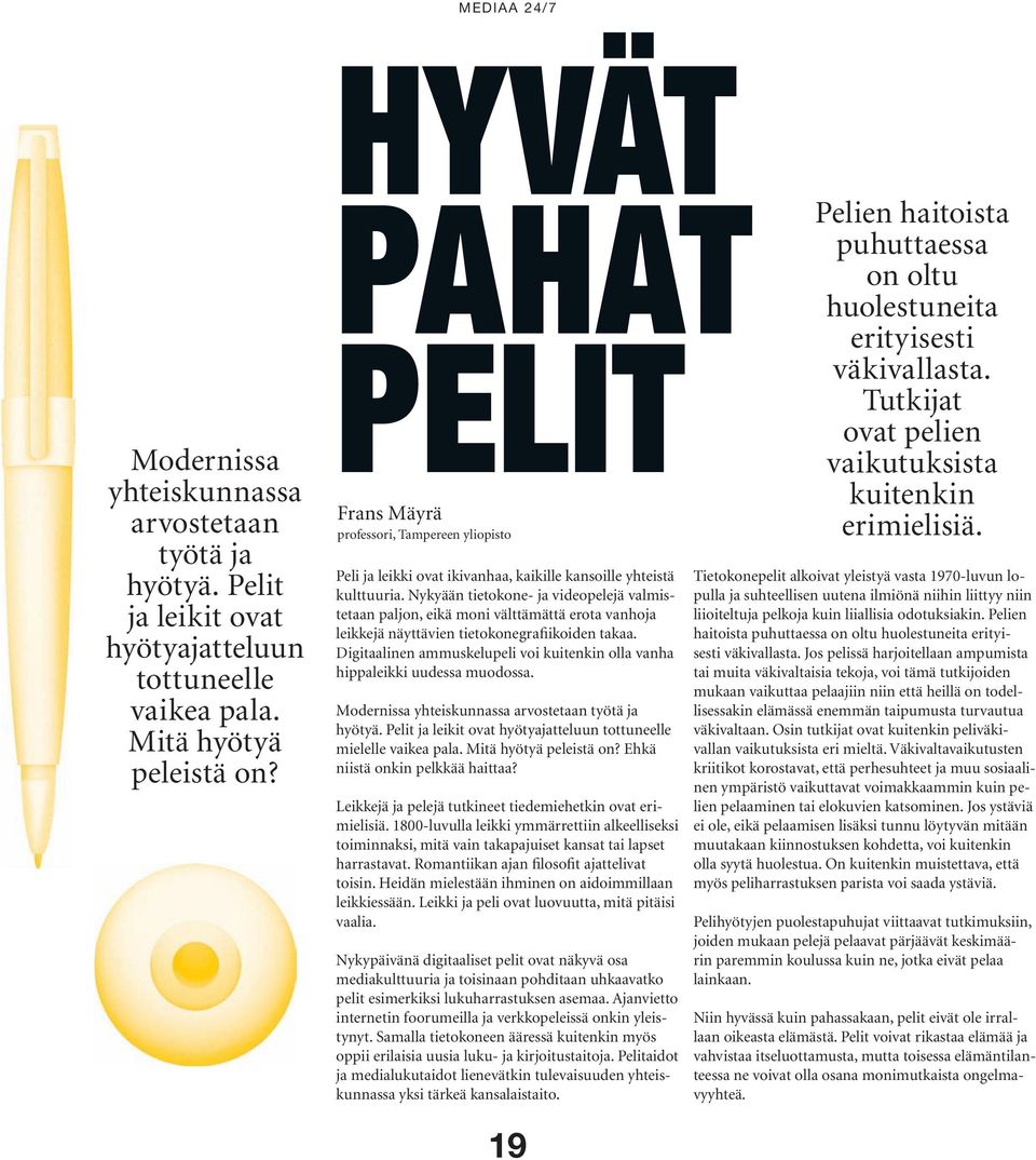 Nykyään tietokone- ja videopelejä valmistetaan paljon, eikä moni välttämättä erota vanhoja leikkejä näyttävien tietokonegrafiikoiden takaa.